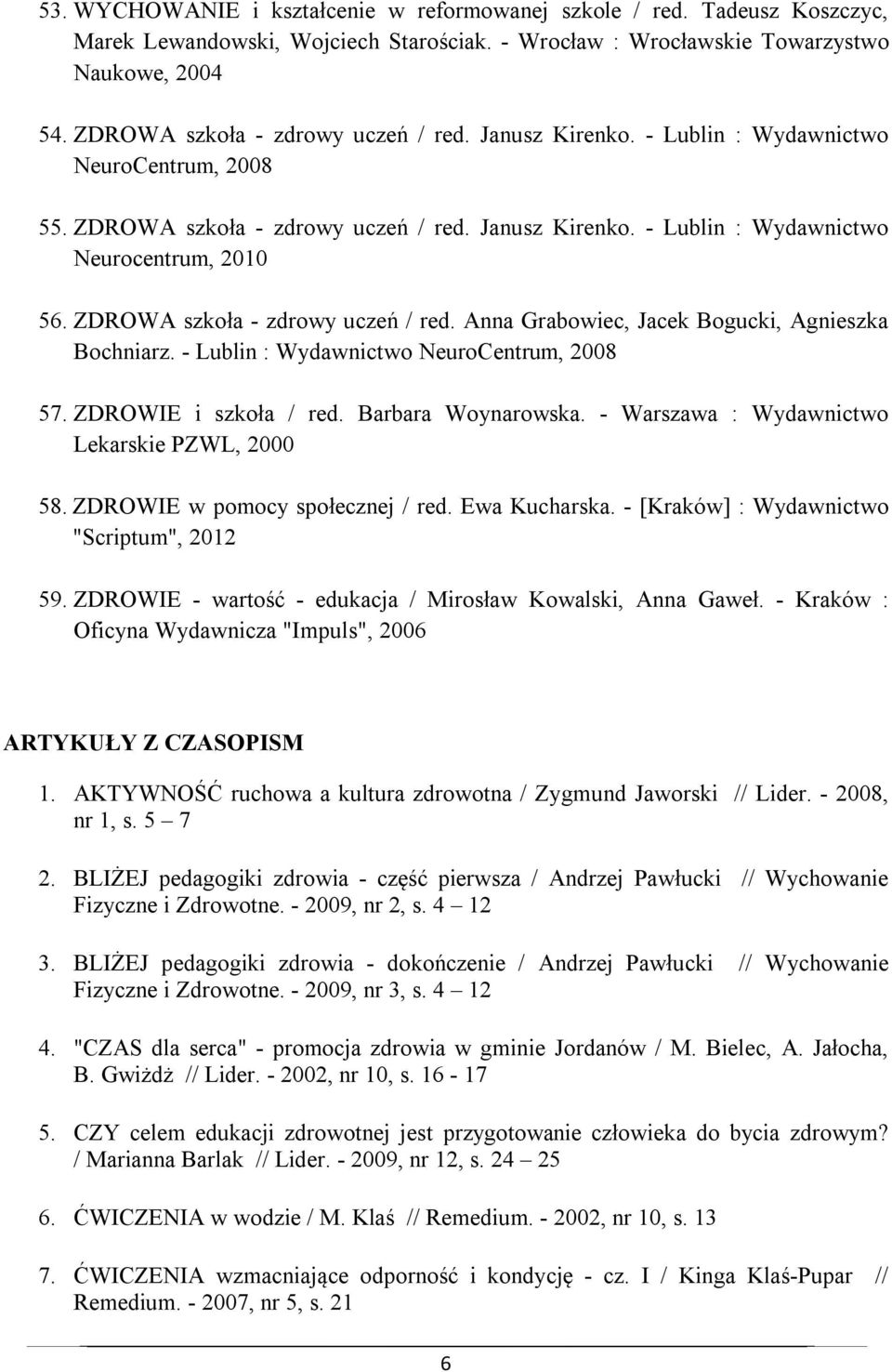 ZDROWA szkoła - zdrowy uczeń / red. Anna Grabowiec, Jacek Bogucki, Agnieszka Bochniarz. - Lublin : Wydawnictwo NeuroCentrum, 2008 57. ZDROWIE i szkoła / red. Barbara Woynarowska.