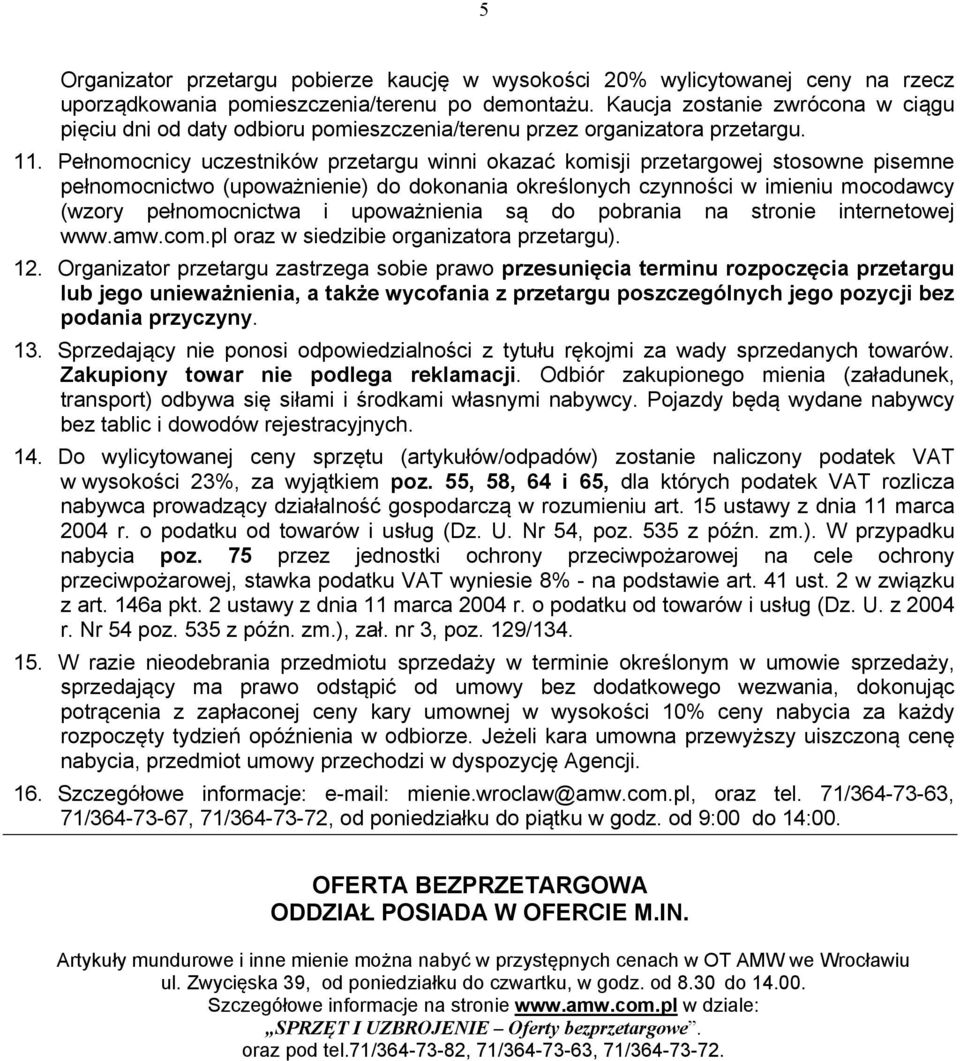 . Pełnomocnicy uczestników przetargu winni okazać komisji przetargowej stosowne pisemne pełnomocnictwo (upoważnienie) do dokonania określonych czynności w imieniu mocodawcy (wzory pełnomocnictwa i