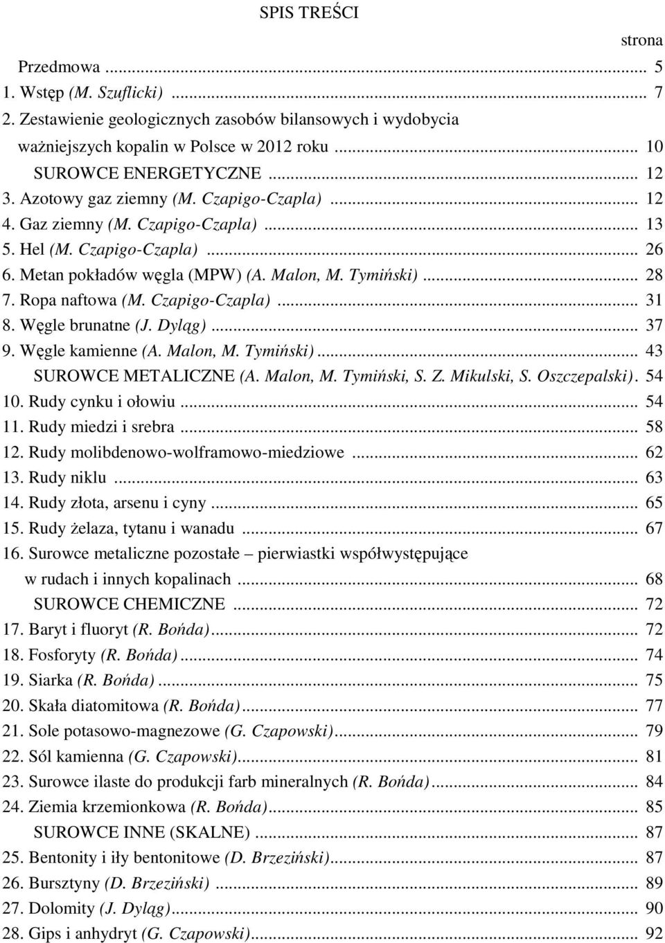 Czapigo-Czapla)... 31 8. Węgle brunatne (J. Dyląg)... 37 9. Węgle kamienne (A. Malon, M. Tymiński)... 43 SUROWCE METALICZNE (A. Malon, M. Tymiński, S. Z. Mikulski, S. Oszczepalski). 54 10.
