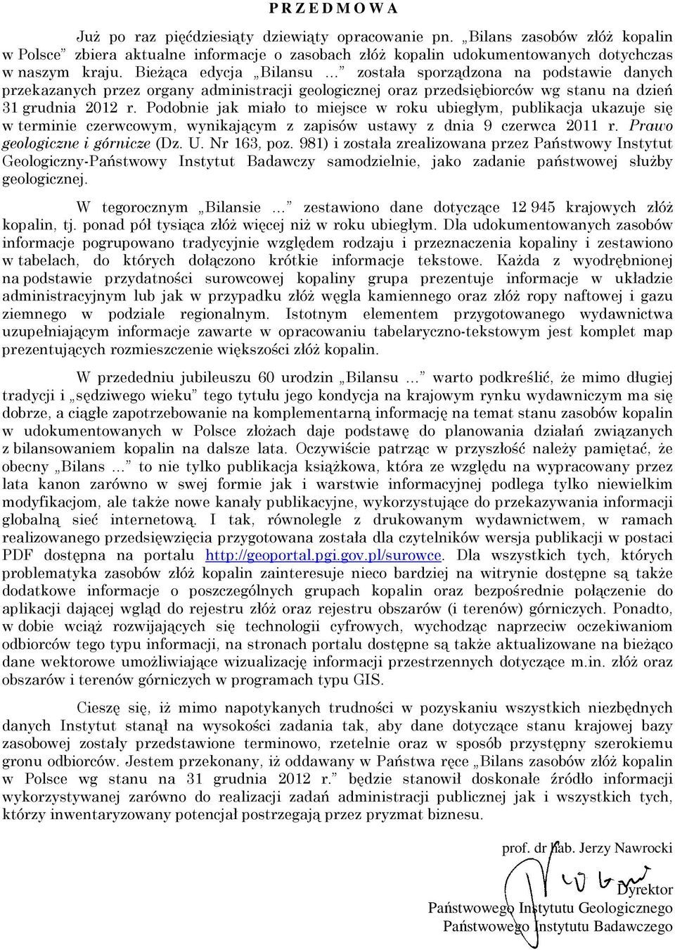 Podobnie jak miało to miejsce w roku ubiegłym, publikacja ukazuje się w terminie czerwcowym, wynikającym z zapisów ustawy z dnia 9 czerwca 2011 r. Prawo geologiczne i górnicze (Dz. U. Nr 163, poz.