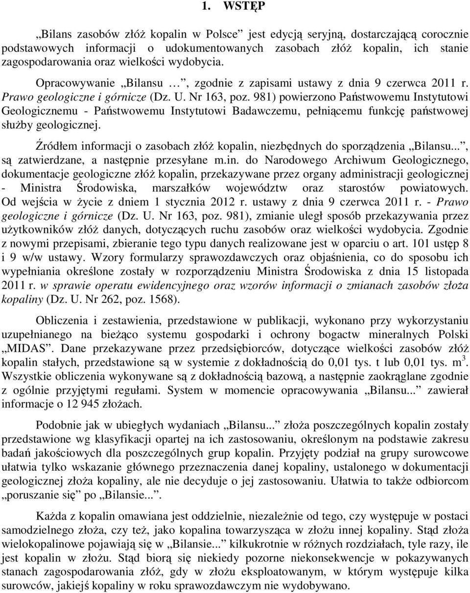 981) powierzono Państwowemu Instytutowi Geologicznemu - Państwowemu Instytutowi Badawczemu, pełniącemu funkcję państwowej słuŝby geologicznej.