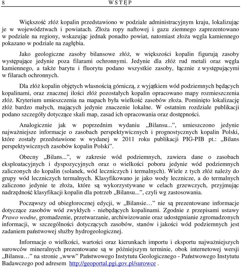 Jako geologiczne zasoby bilansowe złóŝ, w większości kopalin figurują zasoby występujące jedynie poza filarami ochronnymi.