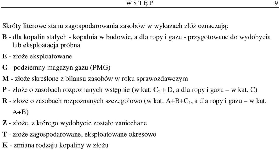 sprawozdawczym P - złoŝe o zasobach rozpoznanych wstępnie (w kat. C 2 + D, a dla ropy i gazu w kat. C) R - złoŝe o zasobach rozpoznanych szczegółowo (w kat.