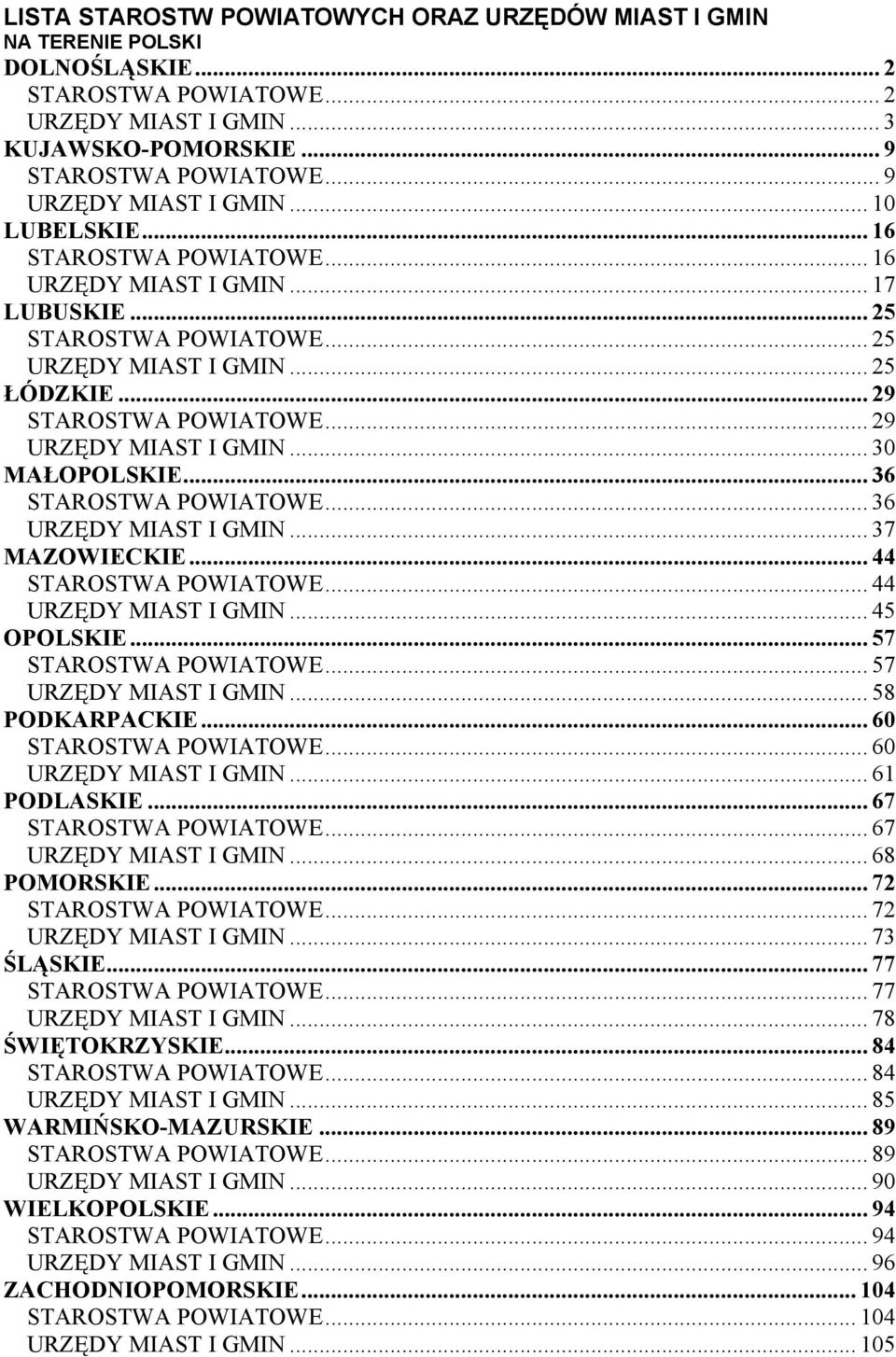 .. 29 URZĘDY MIAST I GMIN... 30 MAŁOPOLSKIE... 36 STAROSTWA POWIATOWE... 36 URZĘDY MIAST I GMIN... 37 MAZOWIECKIE... 44 STAROSTWA POWIATOWE... 44 URZĘDY MIAST I GMIN... 45 OPOLSKIE.