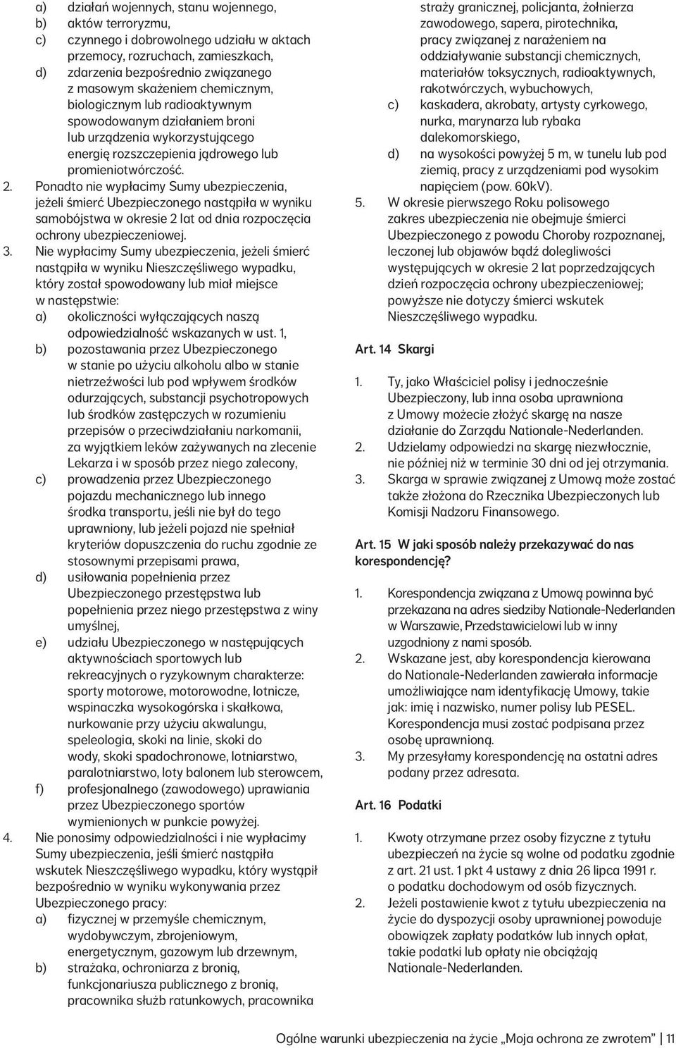 Ponadto nie wypłacimy Sumy ubezpieczenia, jeżeli śmierć Ubezpieczonego nastąpiła w wyniku samobójstwa w okresie 2 lat od dnia rozpoczęcia ochrony ubezpieczeniowej. 3.