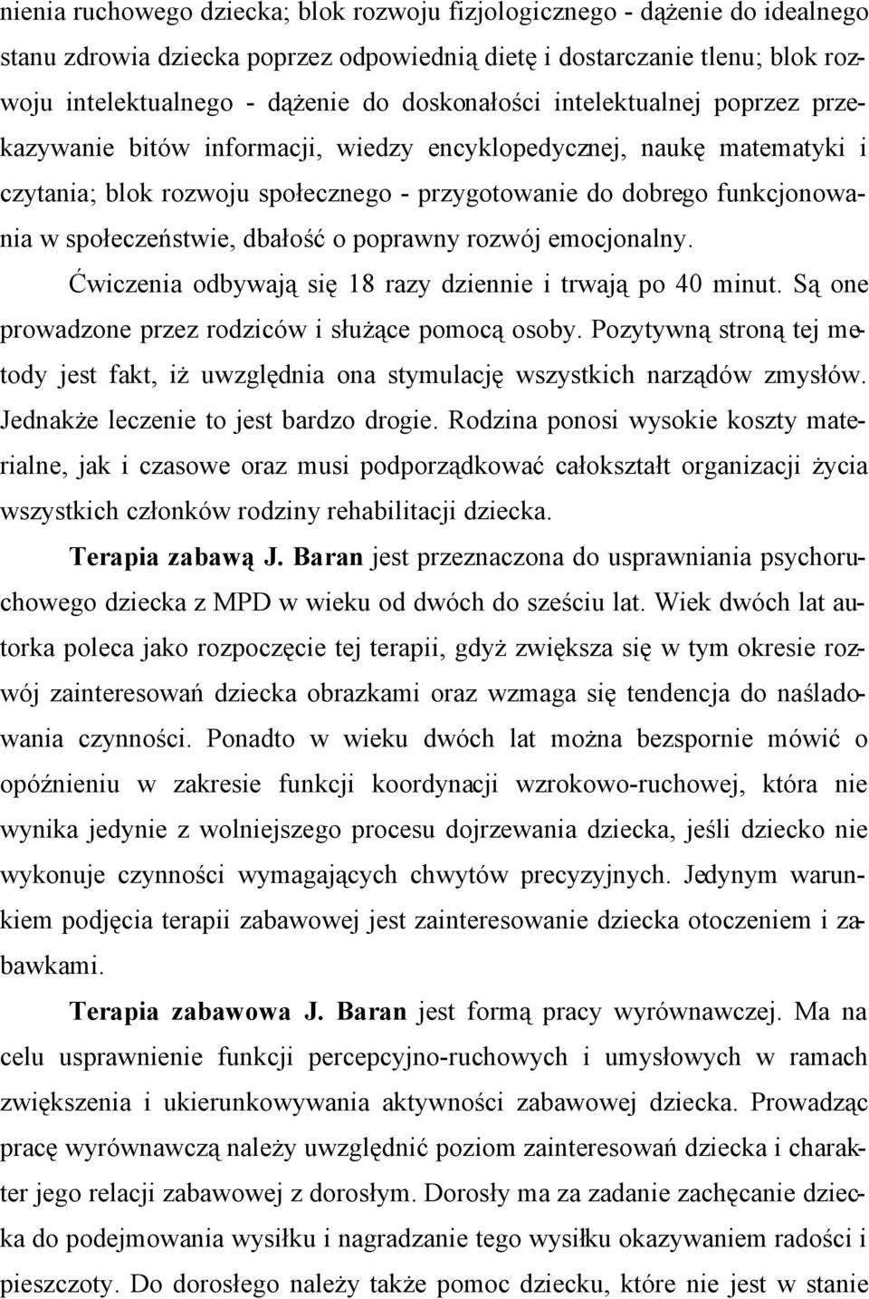 społeczeństwie, dbałość o poprawny rozwój emocjonalny. Ćwiczenia odbywają się 18 razy dziennie i trwają po 40 minut. Są one prowadzone przez rodziców i służące pomocą osoby.