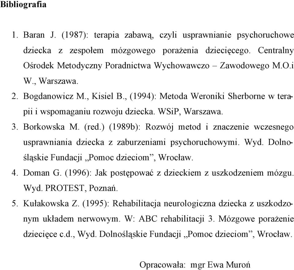 ) (1989b): Rozwój metod i znaczenie wczesnego usprawniania dziecka z zaburzeniami psychoruchowymi. Wyd. Dolnośląskie Fundacji Pomoc dzieciom, Wrocław. 4. Doman G.