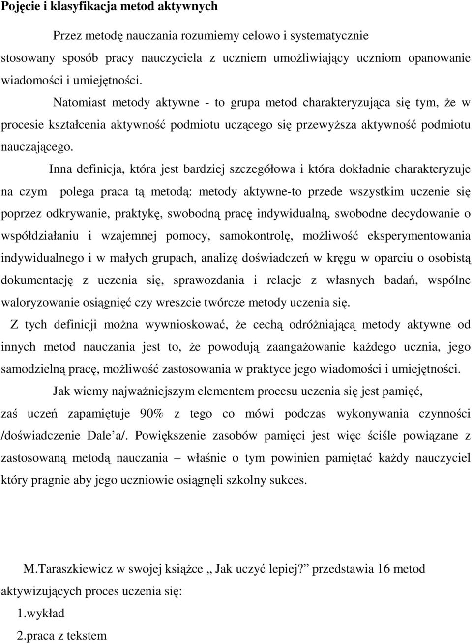 Inna definicja, która jest bardziej szczegółowa i która dokładnie charakteryzuje na czym polega praca tą metodą: metody aktywne-to przede wszystkim uczenie się poprzez odkrywanie, praktykę, swobodną