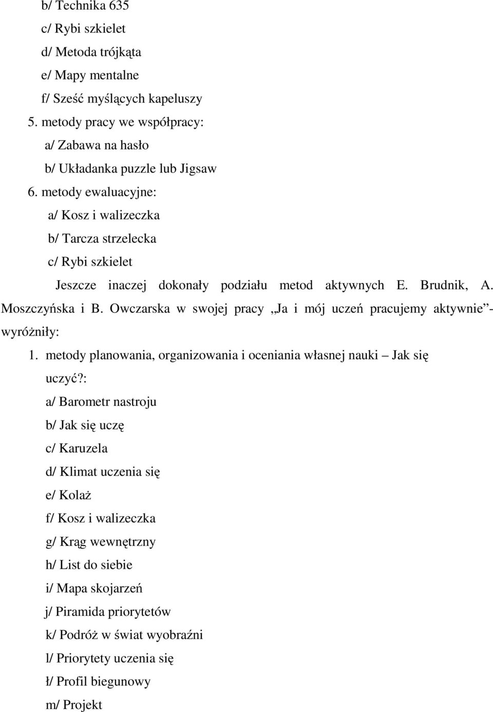 Owczarska w swojej pracy Ja i mój uczeń pracujemy aktywnie - wyróżniły: 1. metody planowania, organizowania i oceniania własnej nauki Jak się uczyć?