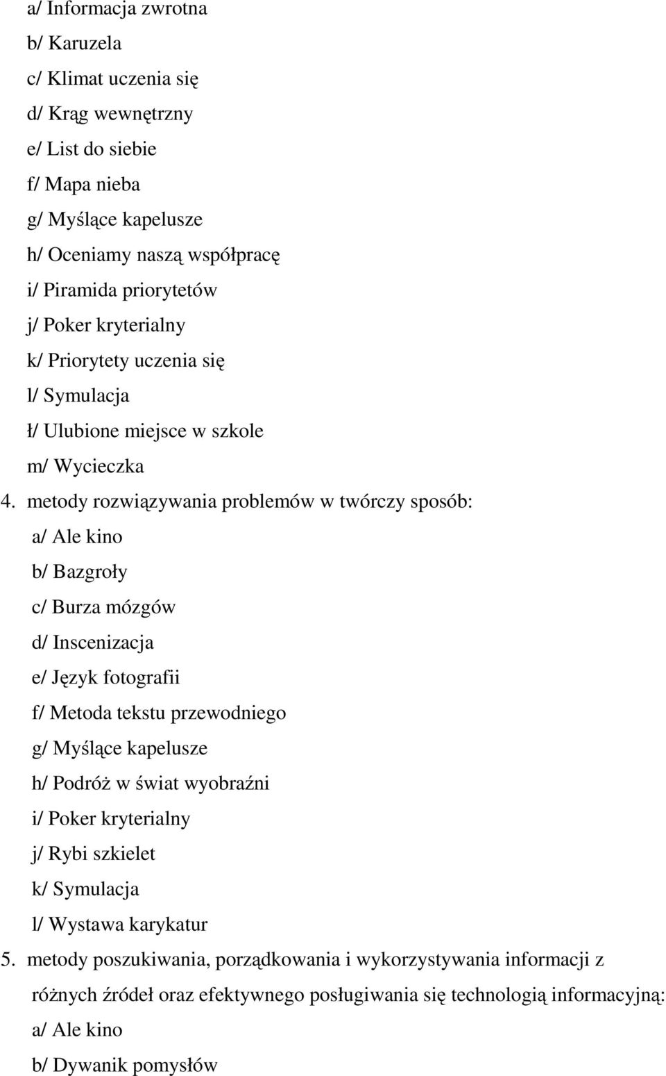 metody rozwiązywania problemów w twórczy sposób: a/ Ale kino b/ Bazgroły c/ Burza mózgów d/ Inscenizacja e/ Język fotografii f/ Metoda tekstu przewodniego g/ Myślące kapelusze h/