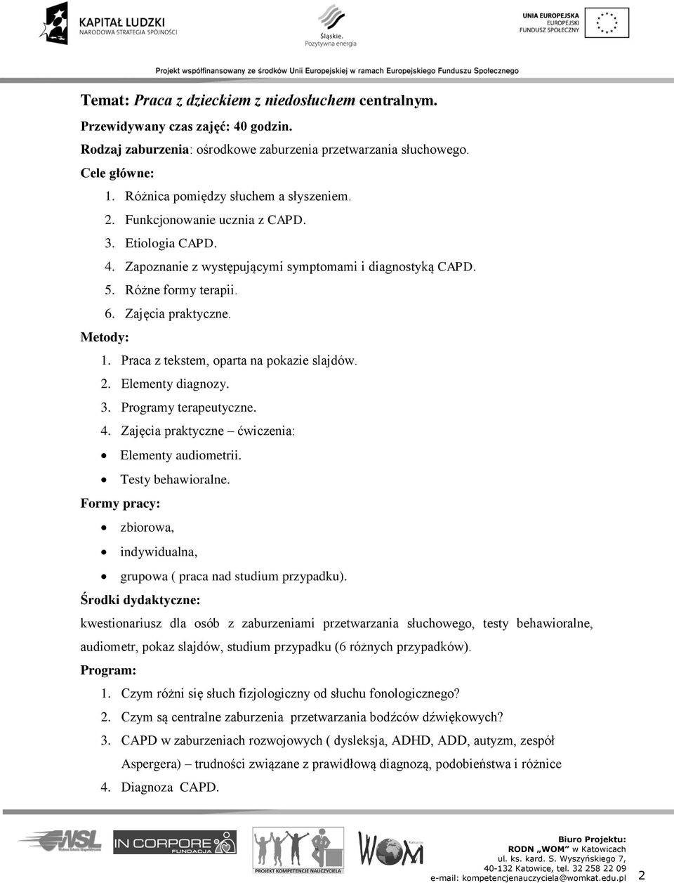 Metody: 1. Praca z tekstem, oparta na pokazie slajdów. 2. Elementy diagnozy. 3. Programy terapeutyczne. 4. Zajęcia praktyczne ćwiczenia: Elementy audiometrii. Testy behawioralne.