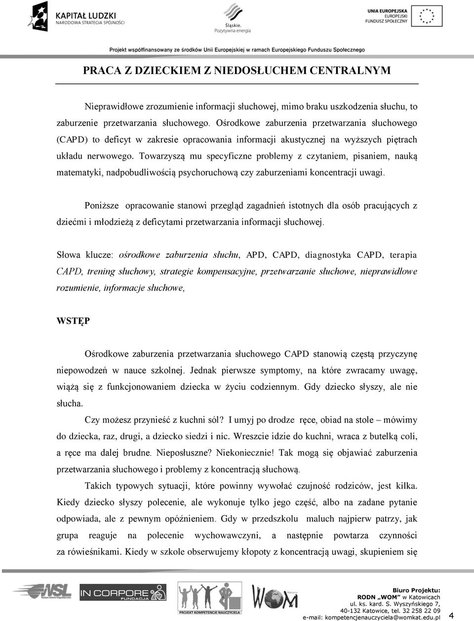 Towarzyszą mu specyficzne problemy z czytaniem, pisaniem, nauką matematyki, nadpobudliwością psychoruchową czy zaburzeniami koncentracji uwagi.