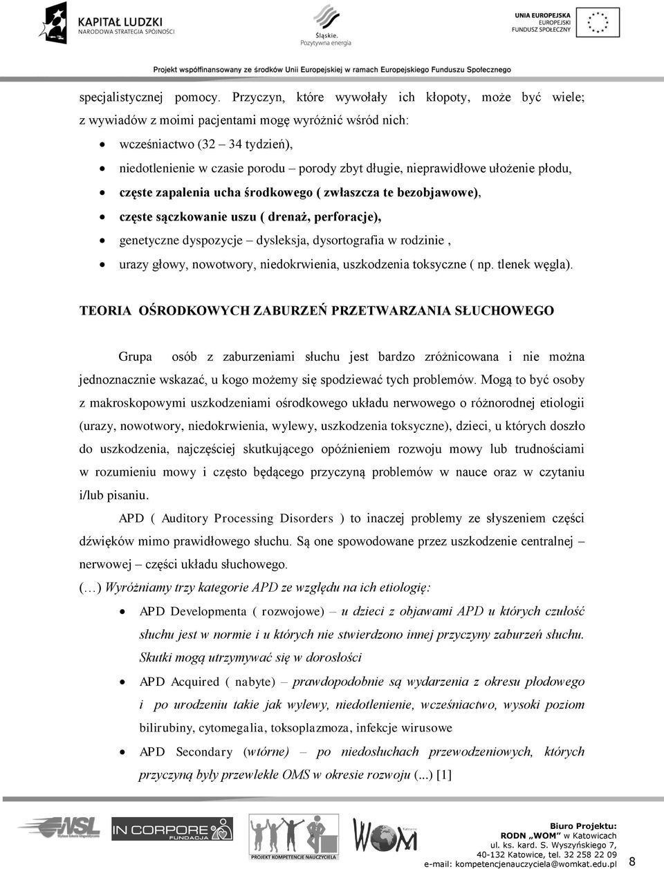 nieprawidłowe ułożenie płodu, częste zapalenia ucha środkowego ( zwłaszcza te bezobjawowe), częste sączkowanie uszu ( drenaż, perforacje), genetyczne dyspozycje dysleksja, dysortografia w rodzinie,
