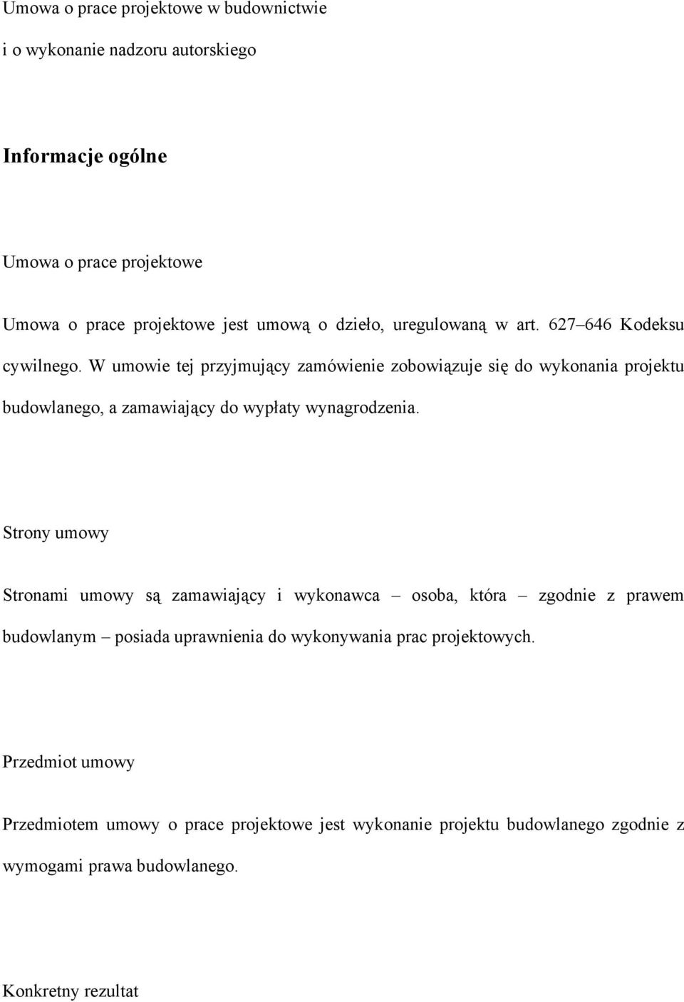 W umowie tej przyjmujący zamówienie zobowiązuje się do wykonania projektu budowlanego, a zamawiający do wypłaty wynagrodzenia.