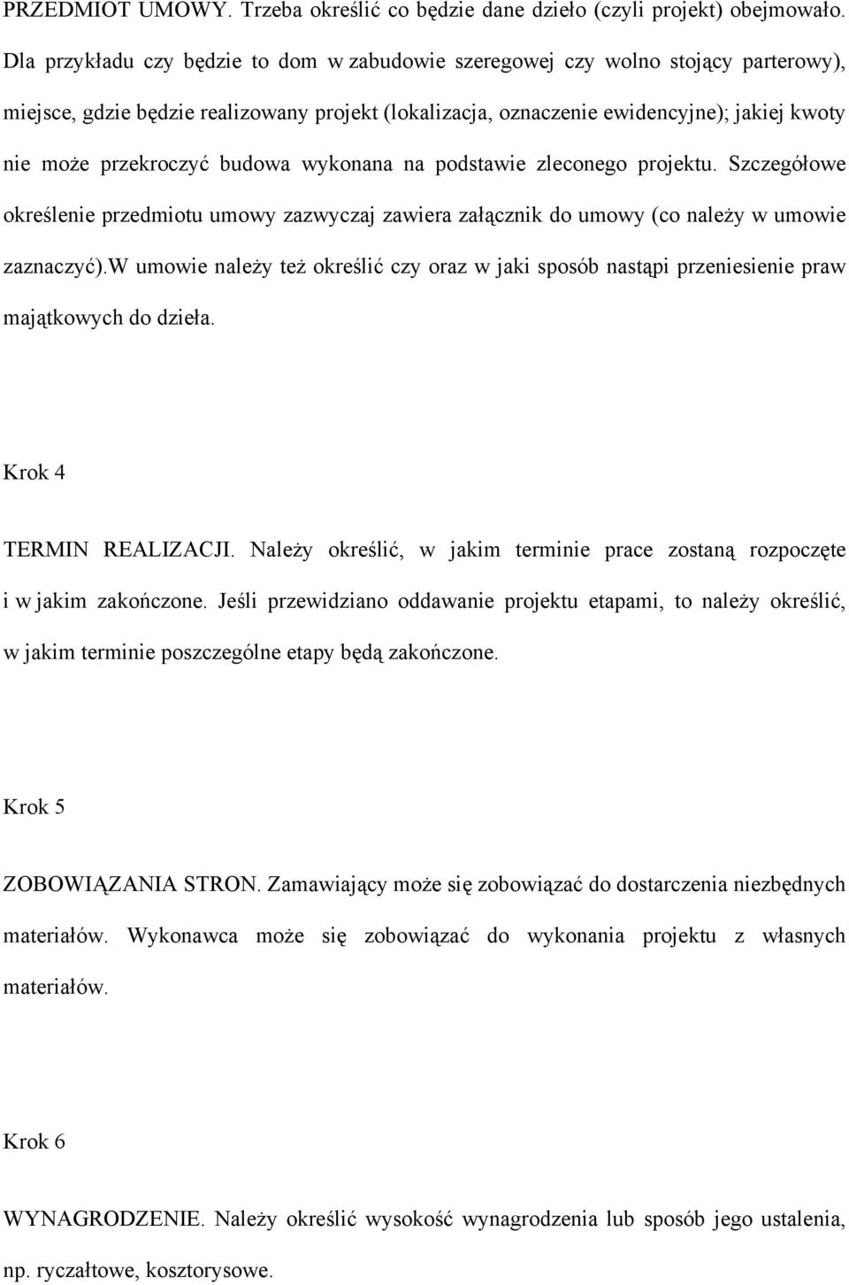 budowa wykonana na podstawie zleconego projektu. Szczegółowe określenie przedmiotu umowy zazwyczaj zawiera załącznik do umowy (co należy w umowie zaznaczyć).