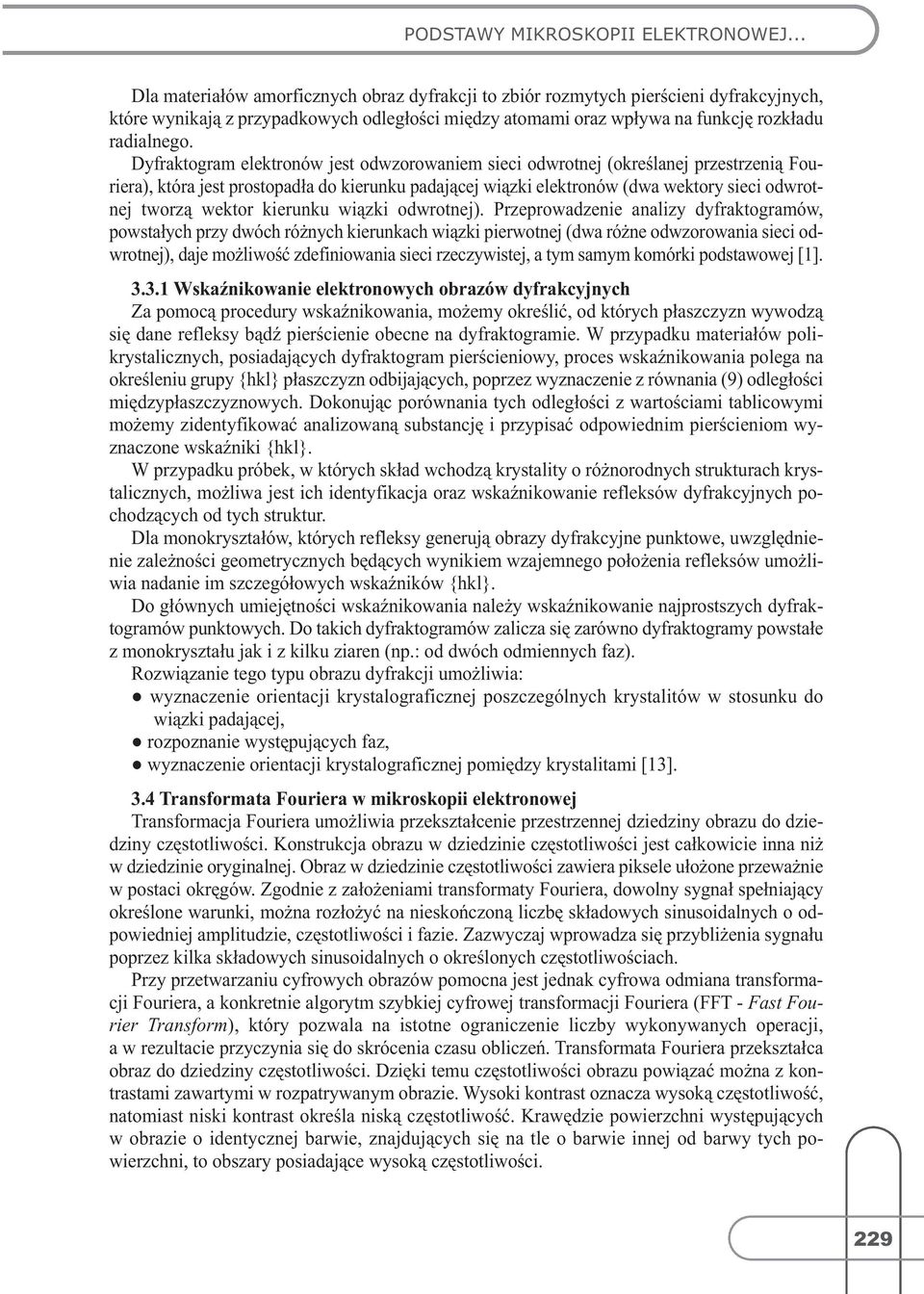 Dyfraktogram elektronów jest odwzorowaniem sieci odwrotnej(określanej przestrzenią Fouriera), która jest prostopadła do kierunku padającej wiązki elektronów(dwa wektory sieci odwrotnej tworzą wektor