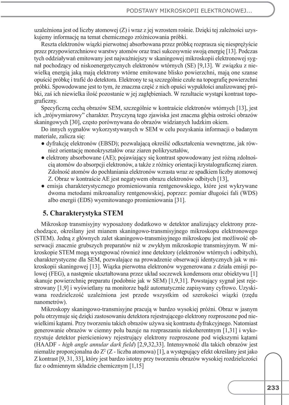 Podczas tych oddziaływań emitowany jest najważniejszy w skaningowej mikroskopii elektronowej sygnał pochodzący od niskoenergetycznych elektronów wtórnych(se)[9,13].