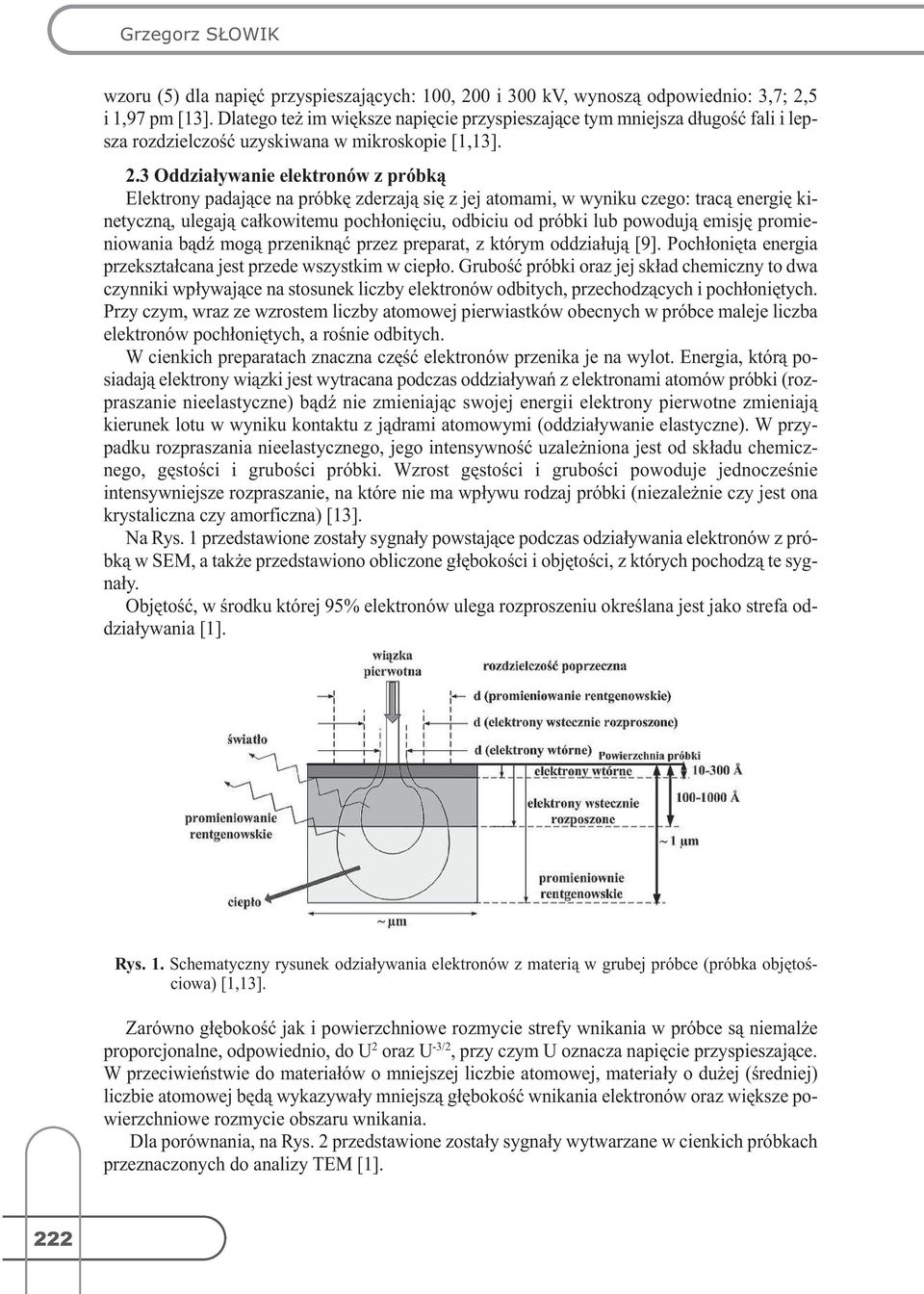 3 Oddziaływanie elektronów z próbką Elektrony padające na próbkę zderzają się z jej atomami, w wyniku czego: tracą energię kinetyczną, ulegają całkowitemu pochłonięciu, odbiciu od próbki lub powodują