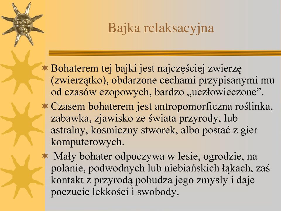Czasem bohaterem jest antropomorficzna roślinka, zabawka, zjawisko ze świata przyrody, lub astralny, kosmiczny stworek,