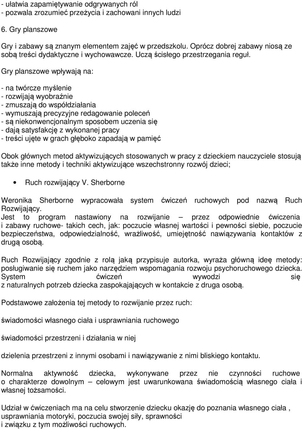 Gry planszowe wpływają na: - na twórcze myślenie - rozwijają wyobraźnie - zmuszają do współdziałania - wymuszają precyzyjne redagowanie poleceń - są niekonwencjonalnym sposobem uczenia się - dają