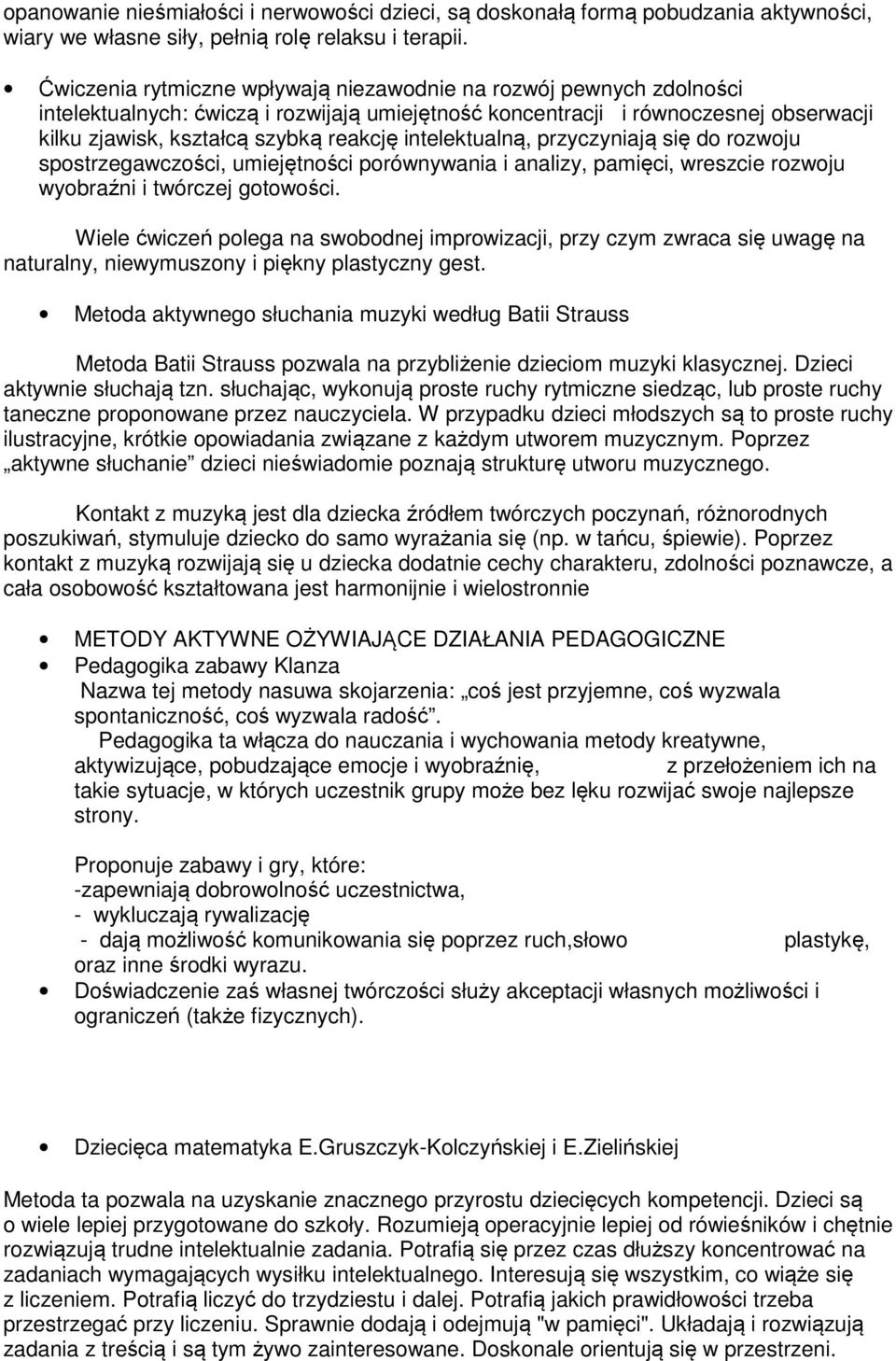 intelektualną, przyczyniają się do rozwoju spostrzegawczości, umiejętności porównywania i analizy, pamięci, wreszcie rozwoju wyobraźni i twórczej gotowości.