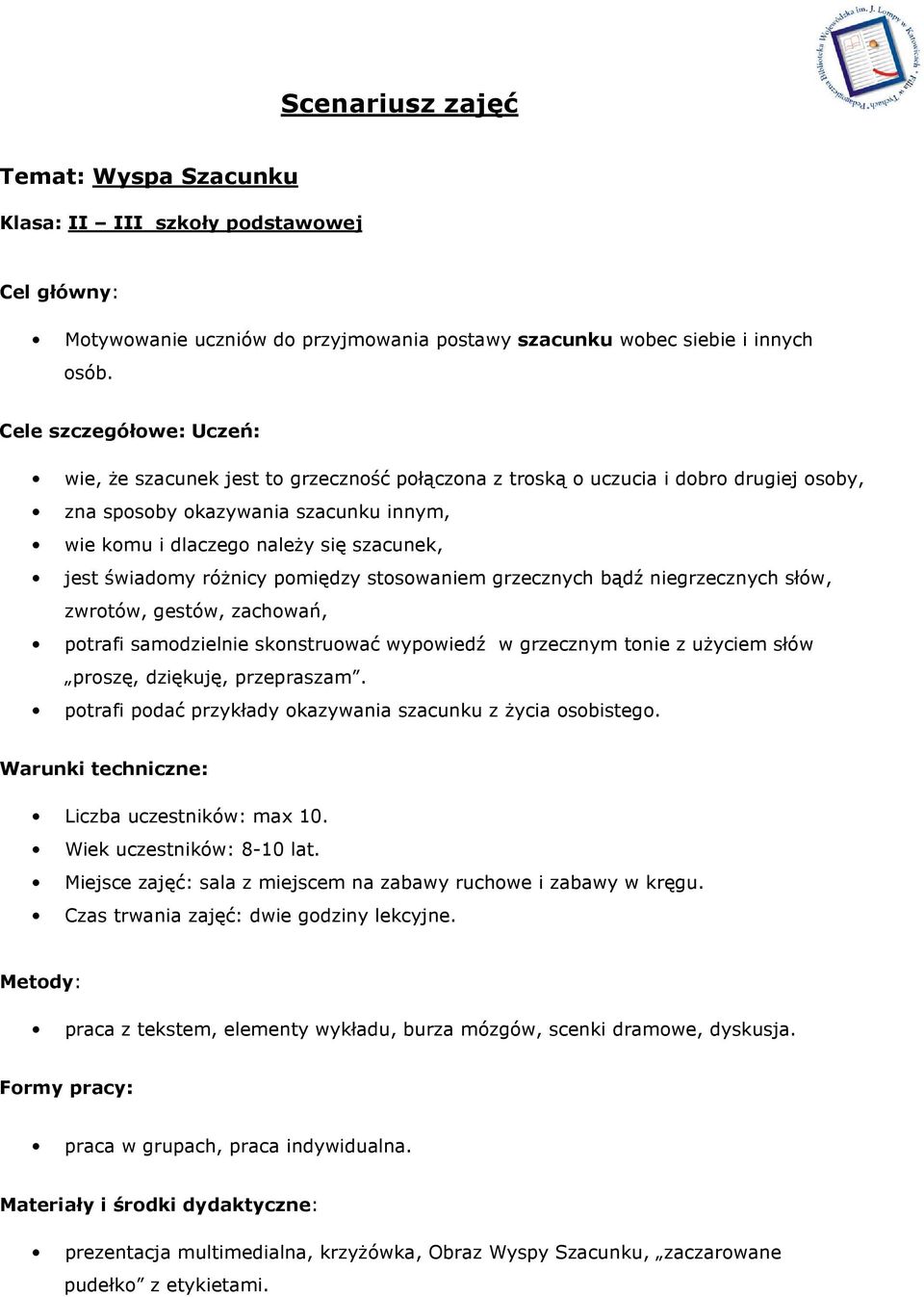 świadomy różnicy pomiędzy stosowaniem grzecznych bądź niegrzecznych słów, zwrotów, gestów, zachowań, potrafi samodzielnie skonstruować wypowiedź w grzecznym tonie z użyciem słów proszę, dziękuję,