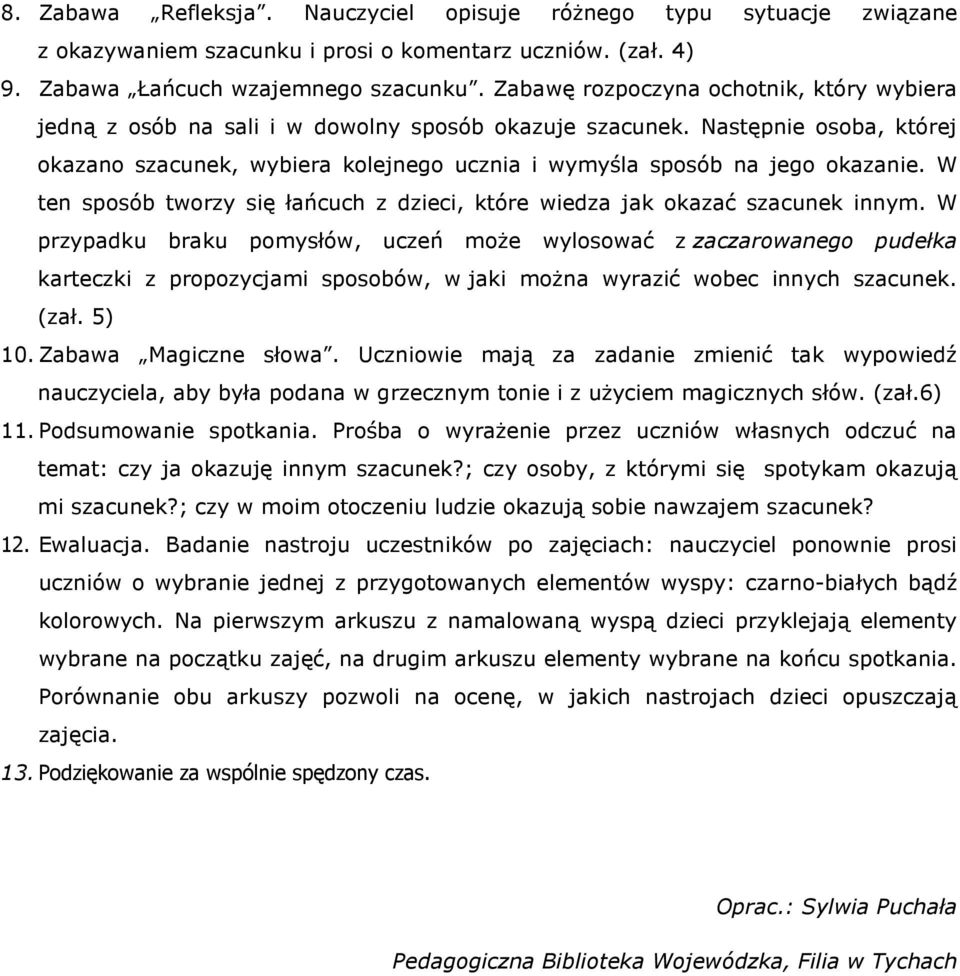 Następnie osoba, której okazano szacunek, wybiera kolejnego ucznia i wymyśla sposób na jego okazanie. W ten sposób tworzy się łańcuch z dzieci, które wiedza jak okazać szacunek innym.