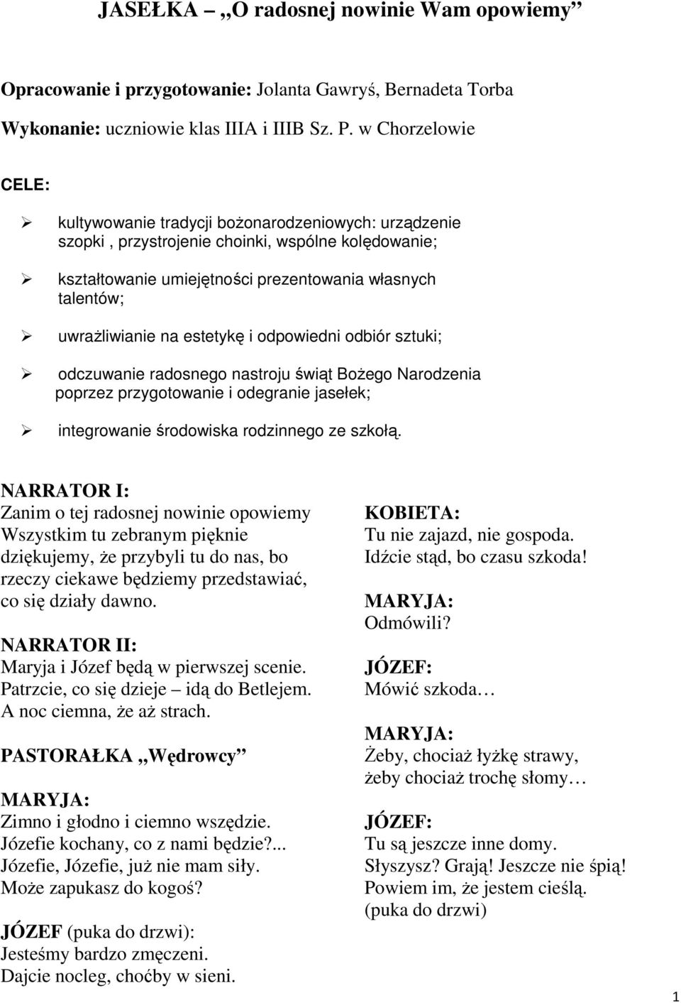 na estetykę i odpowiedni odbiór sztuki; odczuwanie radosnego nastroju świąt BoŜego Narodzenia poprzez przygotowanie i odegranie jasełek; integrowanie środowiska rodzinnego ze szkołą.