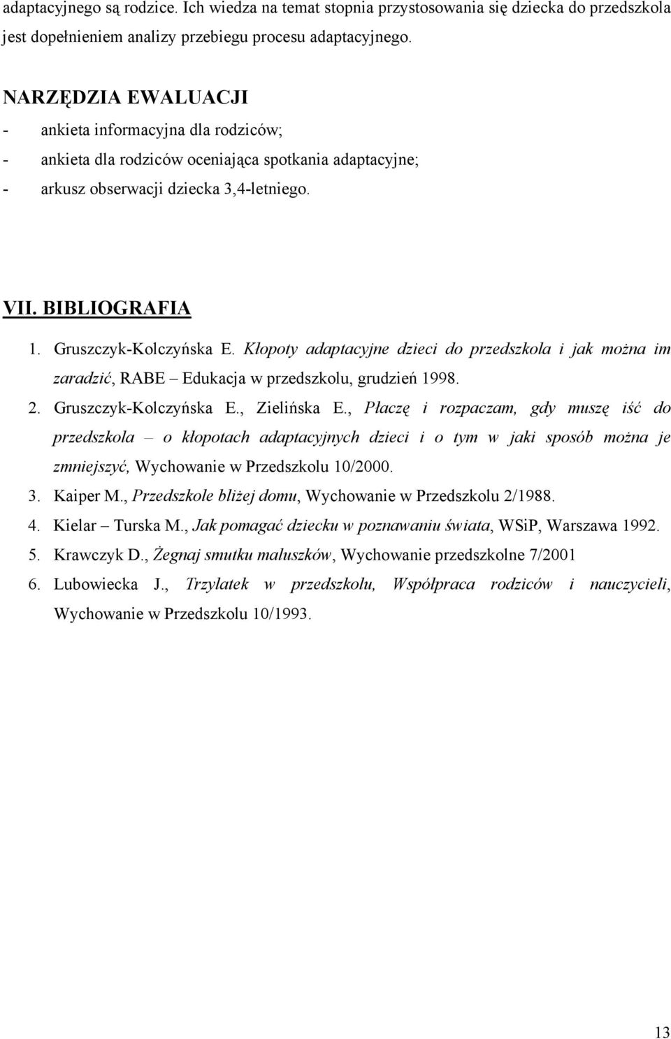 Kłopoty adaptacyjne dzieci do przedszkola i jak moŝna im zaradzić, RABE Edukacja w przedszkolu, grudzień 1998. 2. Gruszczyk-Kolczyńska E., Zielińska E.