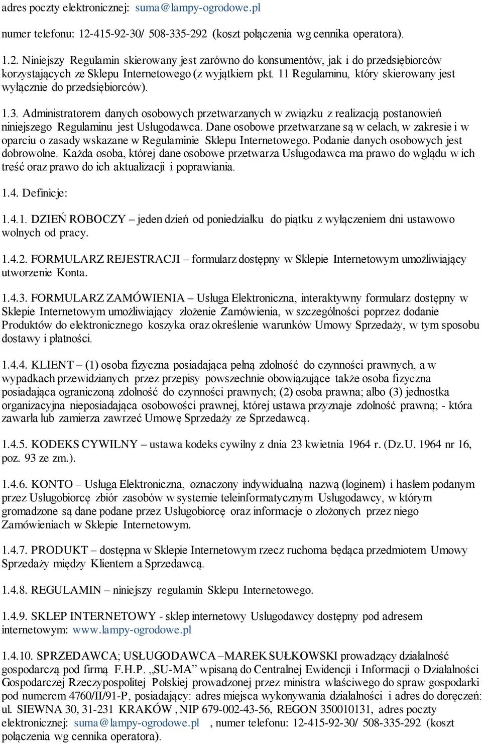 11 Regulaminu, który skierowany jest wyłącznie do przedsiębiorców). 1.3. Administratorem danych osobowych przetwarzanych w związku z realizacją postanowień niniejszego Regulaminu jest Usługodawca.