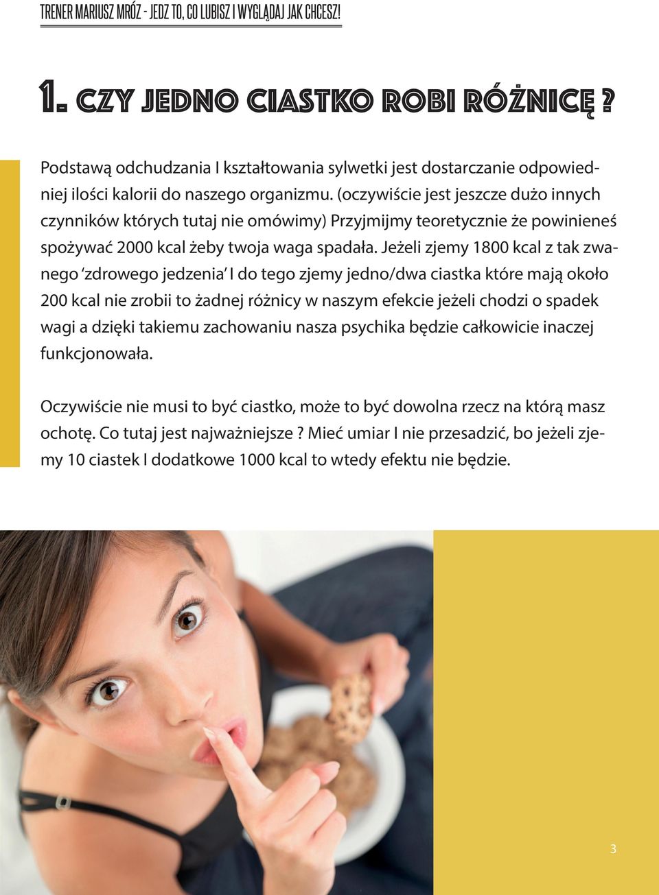 Jeżeli zjemy 1800 kcal z tak zwanego zdrowego jedzenia I do tego zjemy jedno/dwa ciastka które mają około 200 kcal nie zrobii to żadnej różnicy w naszym efekcie jeżeli chodzi o spadek wagi a dzięki