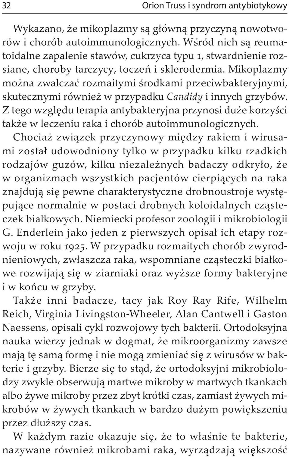 Mikoplazmy można zwalczać rozmaitymi środkami przeciwbakteryjnymi, skutecznymi również w przypadku Candidy i innych grzybów.