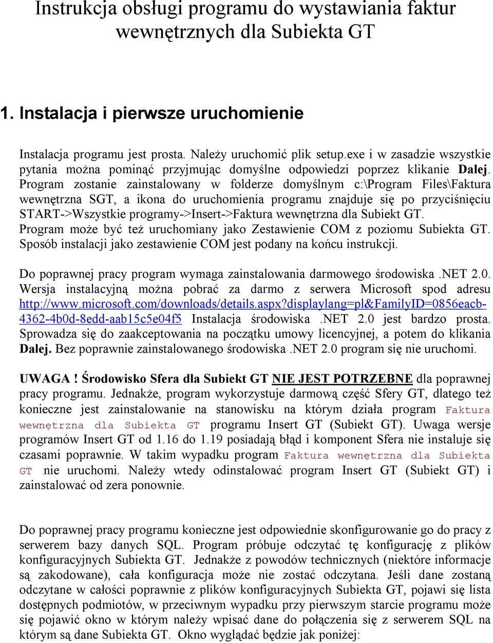 Program zostanie zainstalowany w folderze domyślnym c:\program Files\Faktura wewnętrzna SGT, a ikona do uruchomienia programu znajduje się po przyciśnięciu START->Wszystkie programy->insert->faktura