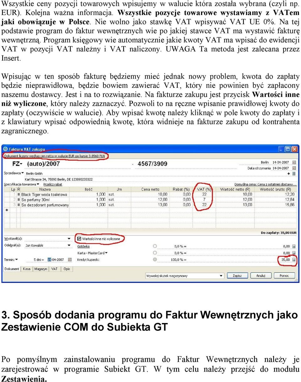 Program księgowy wie automatycznie jakie kwoty VAT ma wpisać do ewidencji VAT w pozycji VAT należny i VAT naliczony. UWAGA Ta metoda jest zalecana przez Insert.