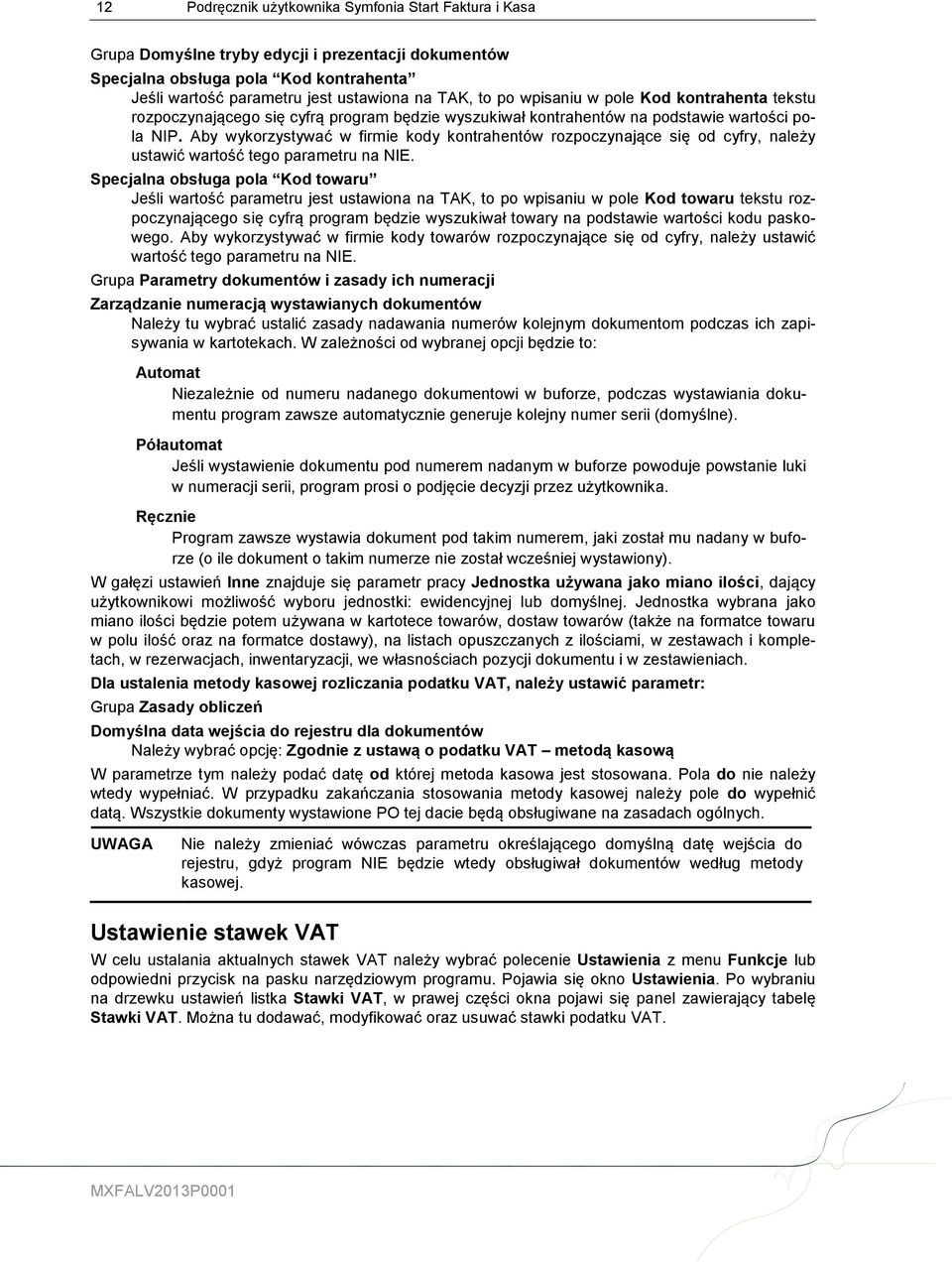 Aby wykorzystywać w firmie kody kontrahentów rozpoczynające się od cyfry, należy ustawić wartość tego parametru na NIE.