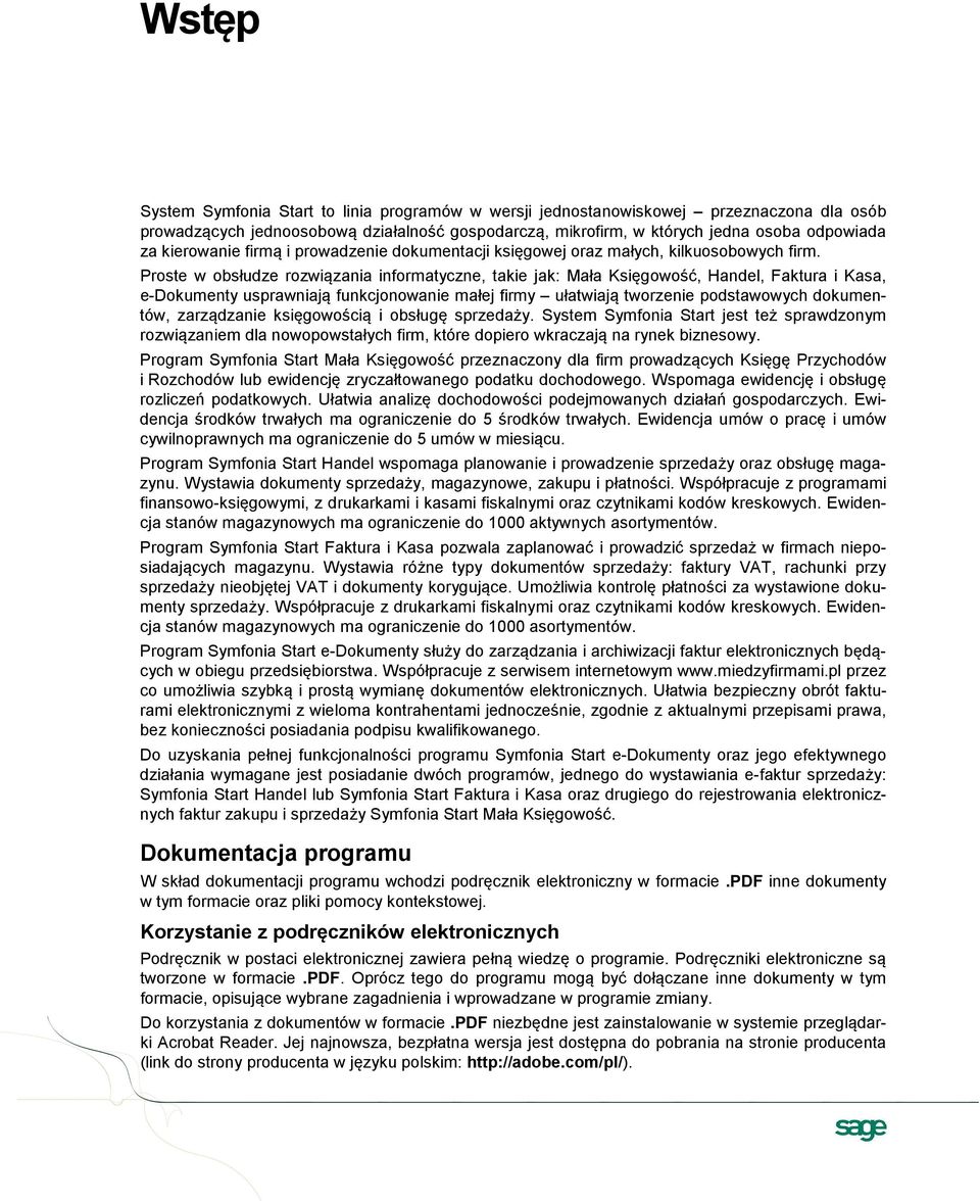 Proste w obsłudze rozwiązania informatyczne, takie jak: Mała Księgowość, Handel, Faktura i Kasa, e-dokumenty usprawniają funkcjonowanie małej firmy ułatwiają tworzenie podstawowych dokumentów,