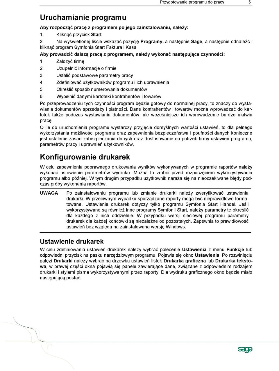 następujące czynności: 1 Założyć firmę 2 Uzupełnić informacje o firmie 3 Ustalić podstawowe parametry pracy 4 Zdefiniować użytkowników programu i ich uprawnienia 5 Określić sposób numerowania