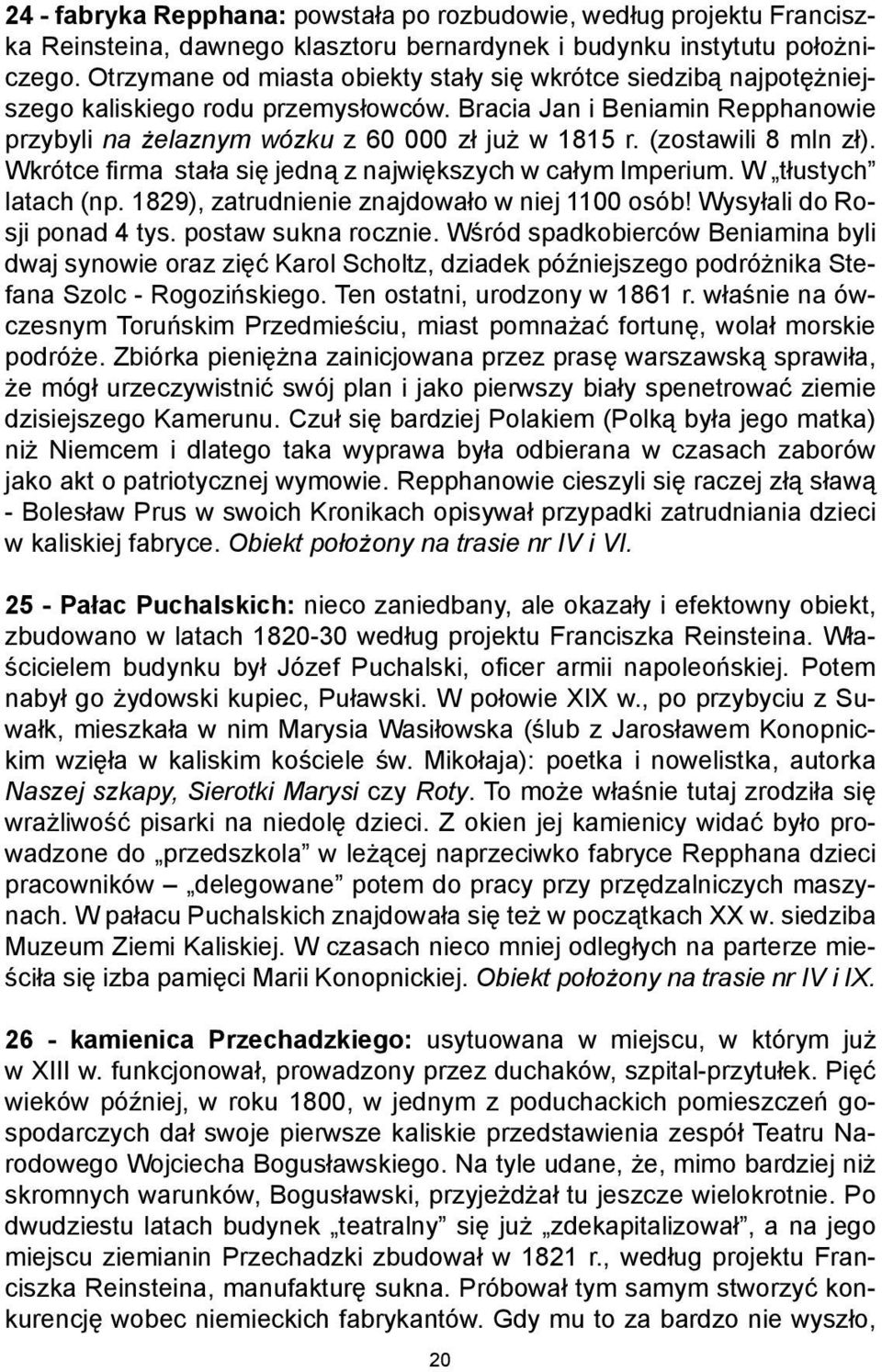 (zostawili 8 mln zł). Wkrótce firma stała się jedną z największych w całym Imperium. W tłustych latach (np. 1829), zatrudnienie znajdowało w niej 1100 osób! Wysyłali do Rosji ponad 4 tys.