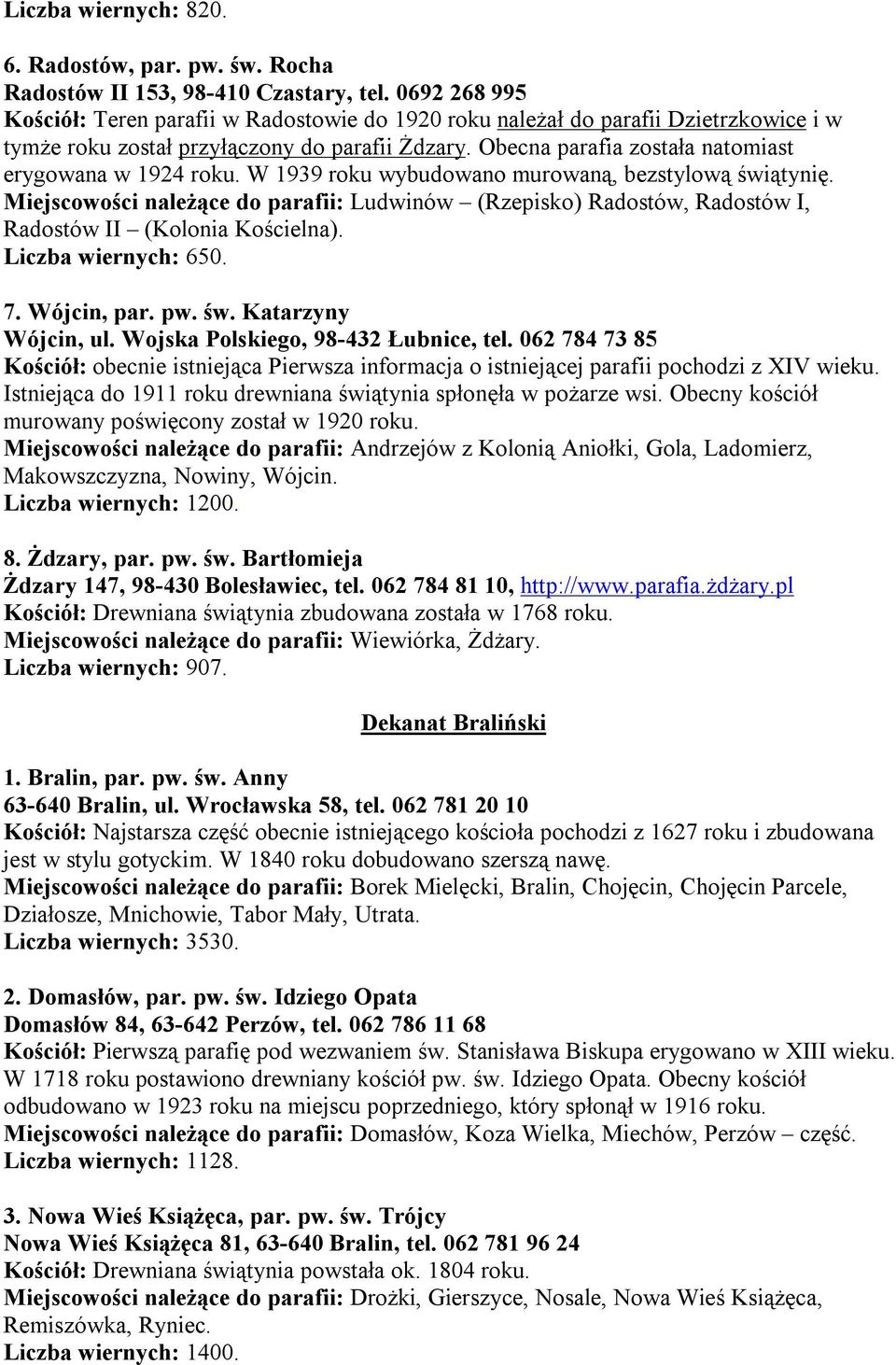 Obecna parafia została natomiast erygowana w 1924 roku. W 1939 roku wybudowano murowaną, bezstylową świątynię.