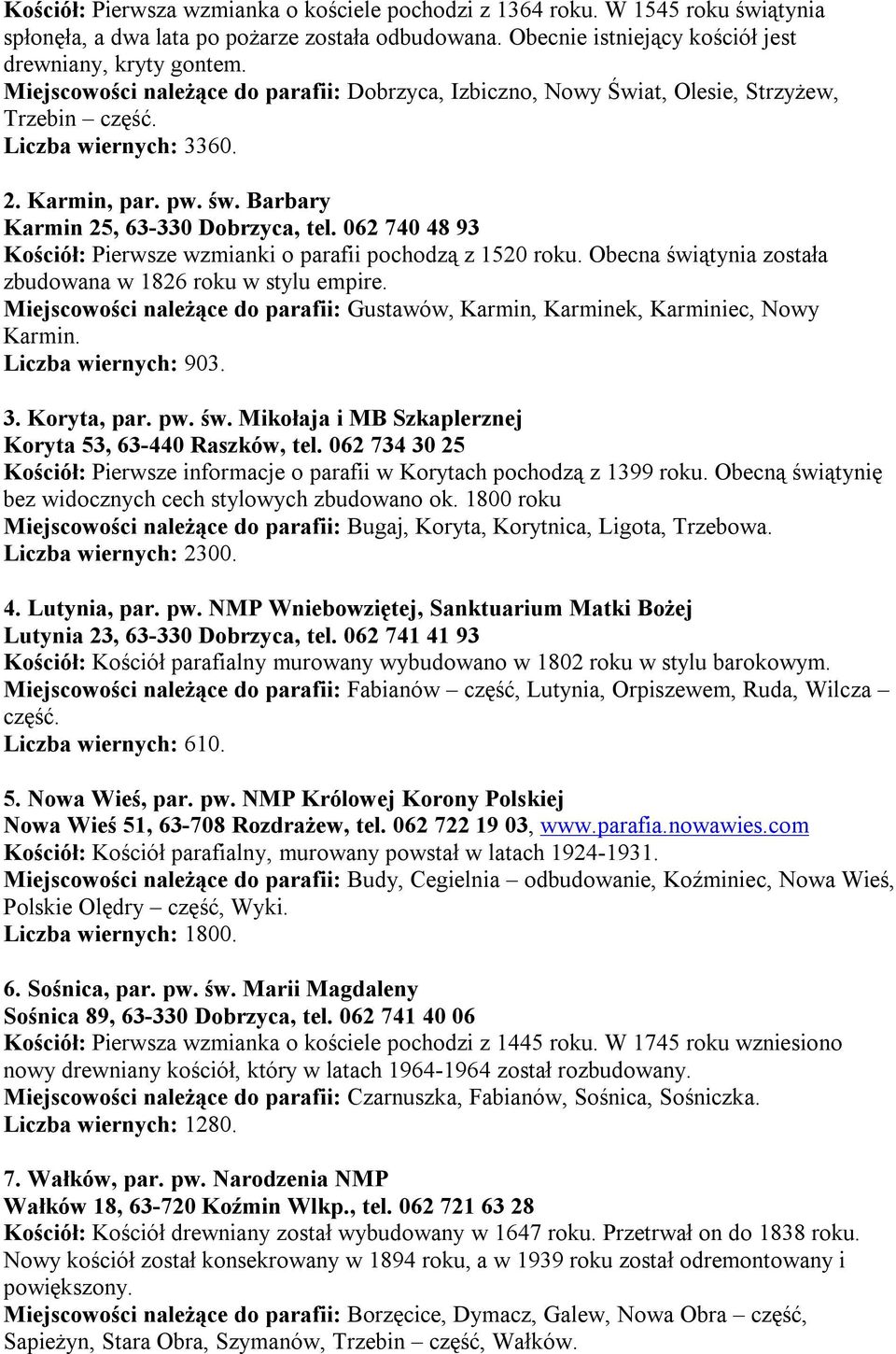 062 740 48 93 Kościół: Pierwsze wzmianki o parafii pochodzą z 1520 roku. Obecna świątynia została zbudowana w 1826 roku w stylu empire.