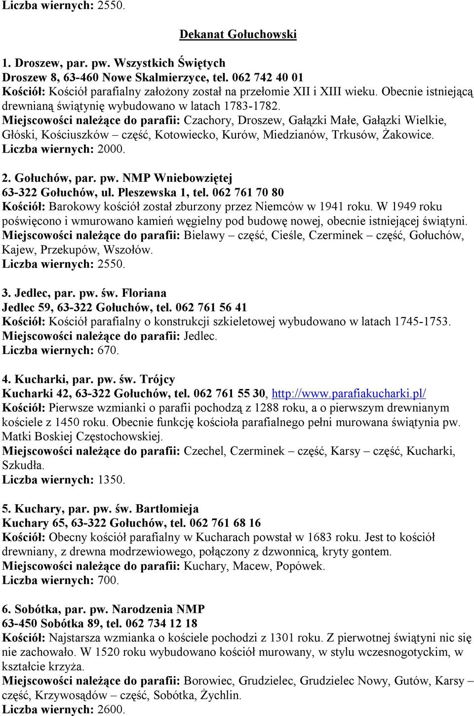 Miejscowości należące do parafii: Czachory, Droszew, Gałązki Małe, Gałązki Wielkie, Głóski, Kościuszków część, Kotowiecko, Kurów, Miedzianów, Trkusów, Żakowice. Liczba wiernych: 2000. 2. Gołuchów, par.