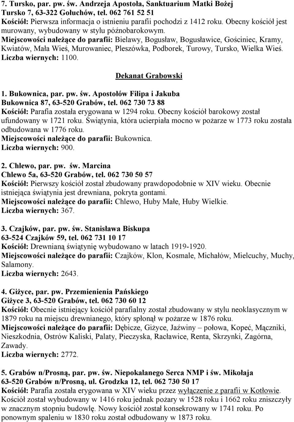 Miejscowości należące do parafii: Bielawy, Bogusław, Bogusławice, Gościniec, Kramy, Kwiatów, Mała Wieś, Murowaniec, Pleszówka, Podborek, Turowy, Tursko, Wielka Wieś. Liczba wiernych: 1100.
