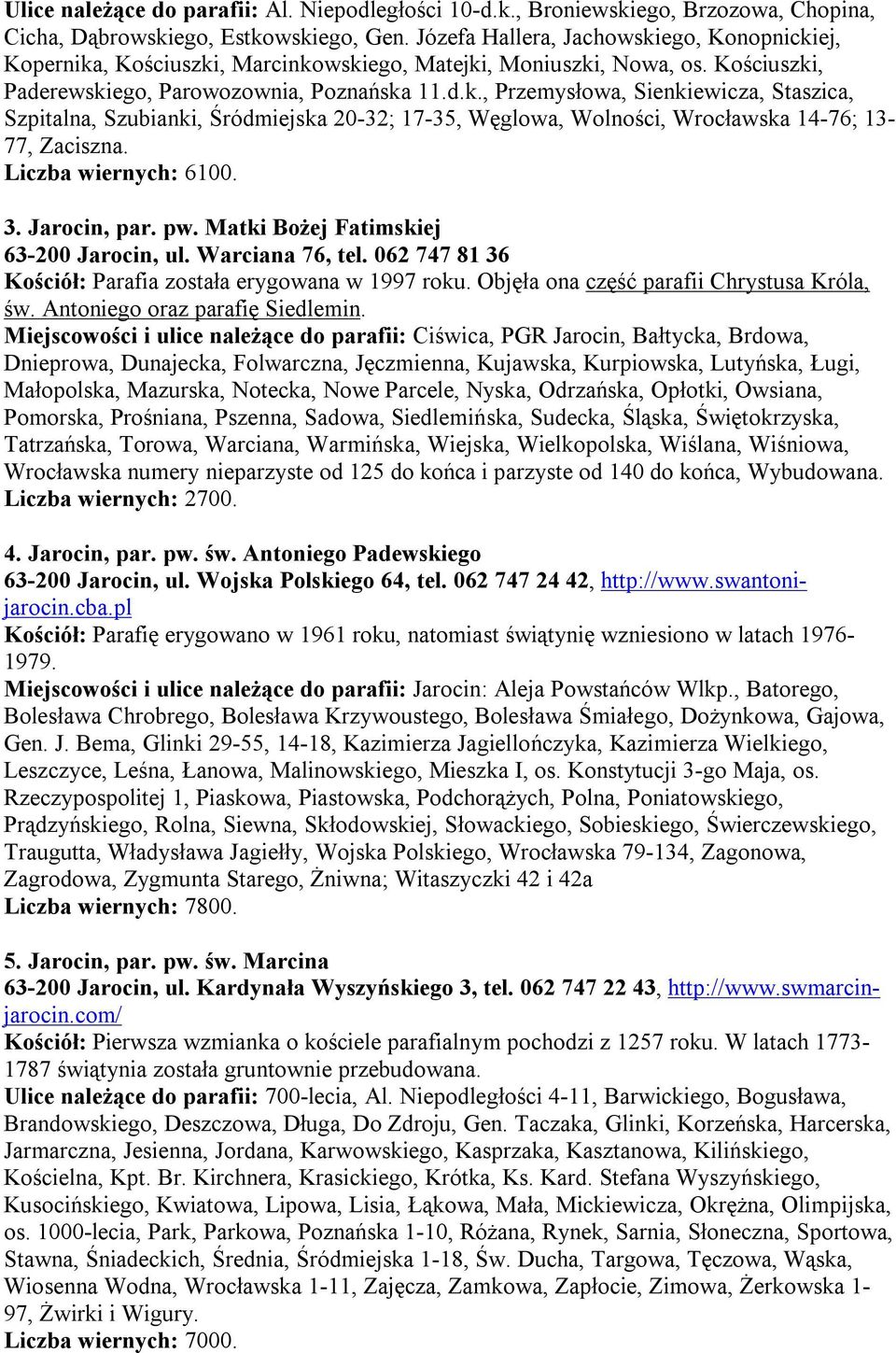 Liczba wiernych: 6100. 3. Jarocin, par. pw. Matki Bożej Fatimskiej 63-200 Jarocin, ul. Warciana 76, tel. 062 747 81 36 Kościół: Parafia została erygowana w 1997 roku.
