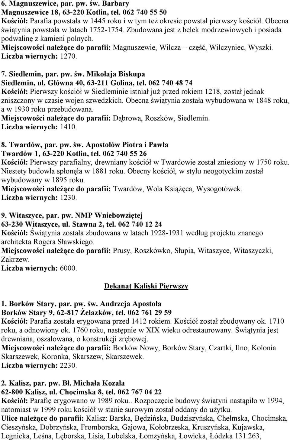 Miejscowości należące do parafii: Magnuszewie, Wilcza część, Wilczyniec, Wyszki. Liczba wiernych: 1270. 7. Siedlemin, par. pw. św. Mikołaja Biskupa Siedlemin, ul. Główna 40, 63-211 Golina, tel.