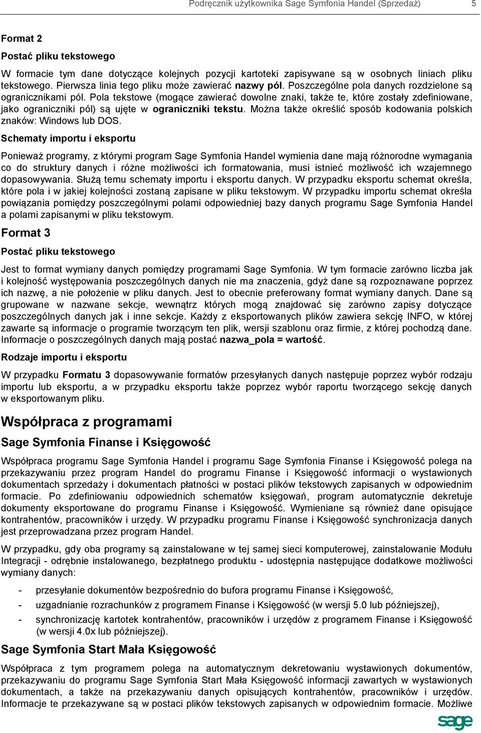 Pola tekstowe (mogące zawierać dowolne znaki, także te, które zostały zdefiniowane, jako ograniczniki pól) są ujęte w ograniczniki tekstu.