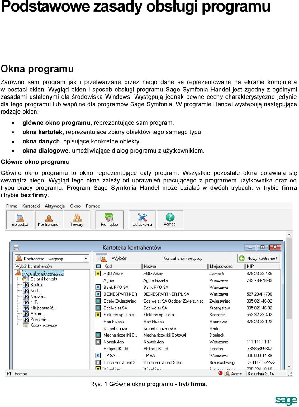 Występują jednak pewne cechy charakterystyczne jedynie dla tego programu lub wspólne dla programów Sage Symfonia.