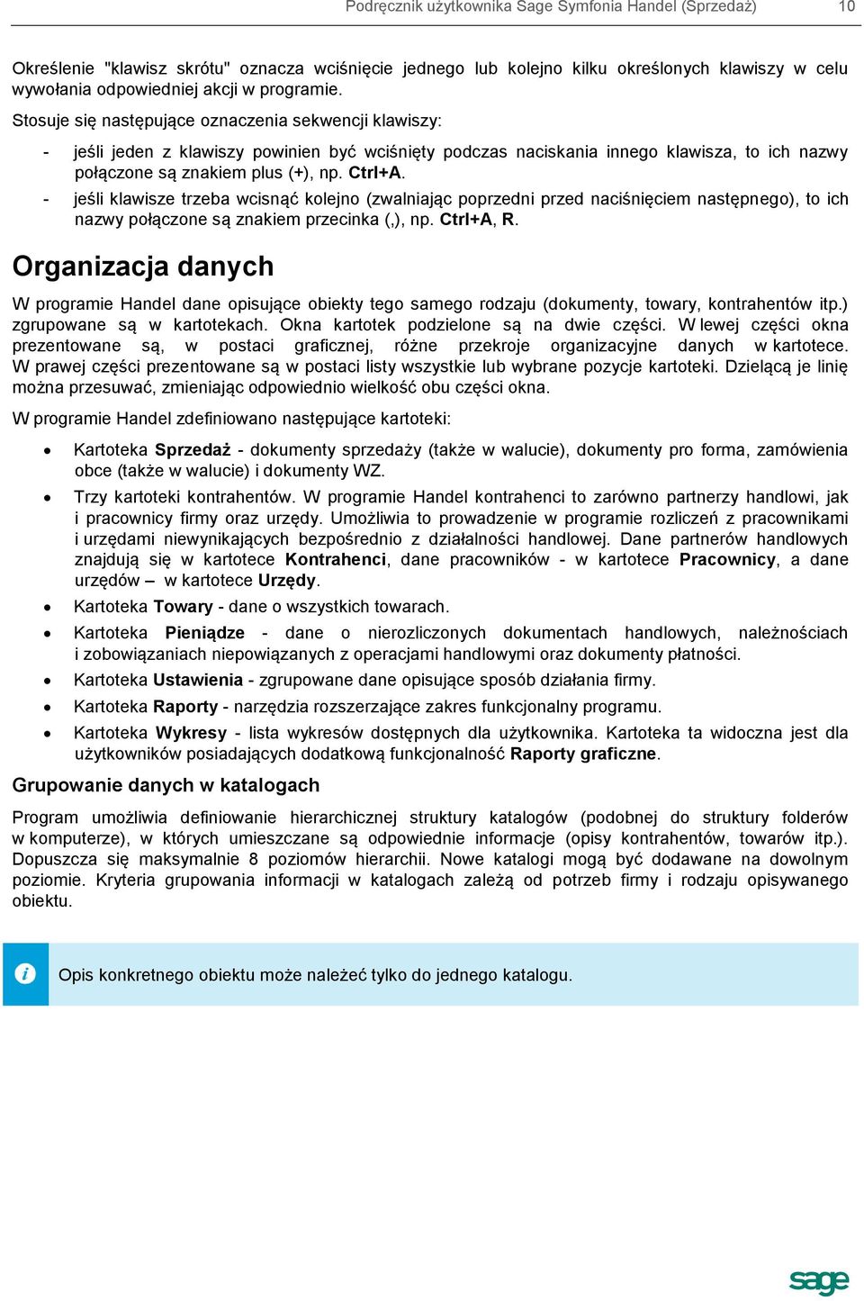 - jeśli klawisze trzeba wcisnąć kolejno (zwalniając poprzedni przed naciśnięciem następnego), to ich nazwy połączone są znakiem przecinka (,), np. Ctrl+A, R.