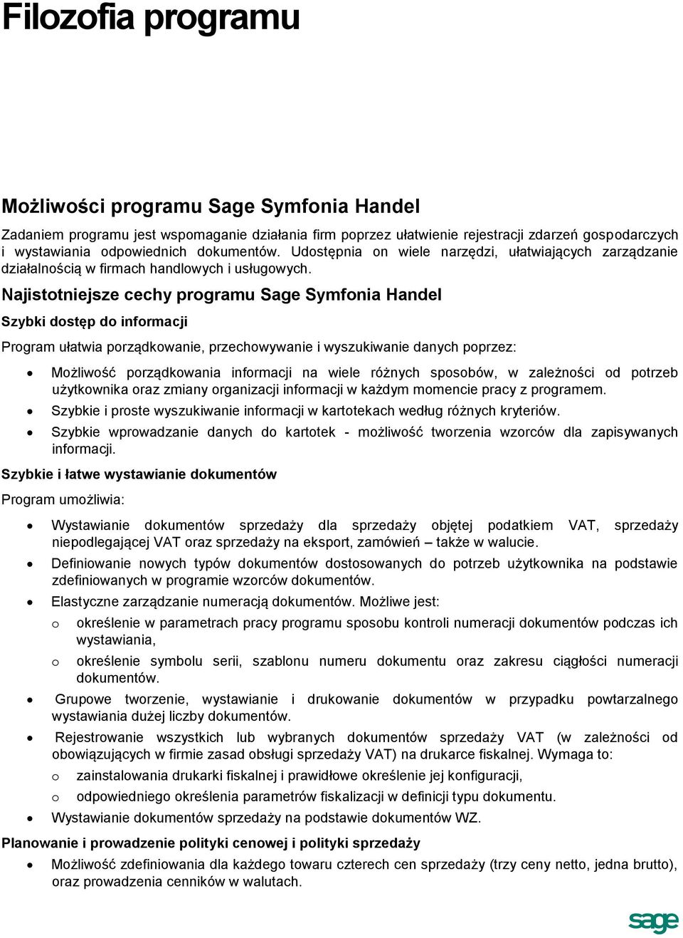 Najistotniejsze cechy programu Sage Symfonia Handel Szybki dostęp do informacji Program ułatwia porządkowanie, przechowywanie i wyszukiwanie danych poprzez: Możliwość porządkowania informacji na