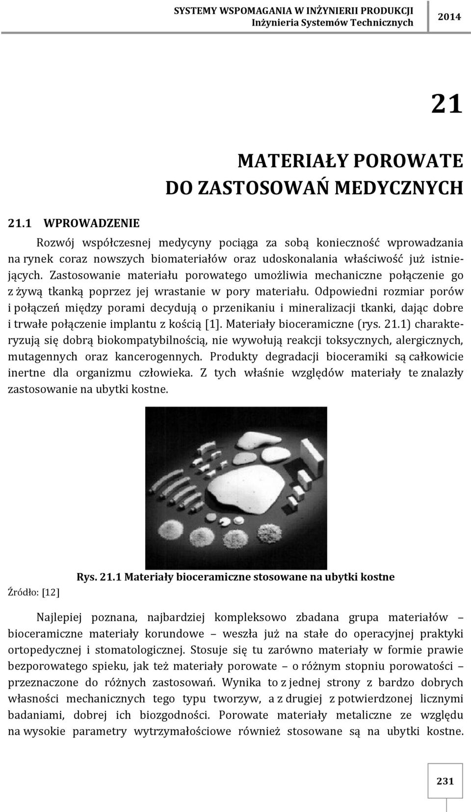 Zastosowanie materiału porowatego umożliwia mechaniczne połączenie go z żywą tkanką poprzez jej wrastanie w pory materiału.