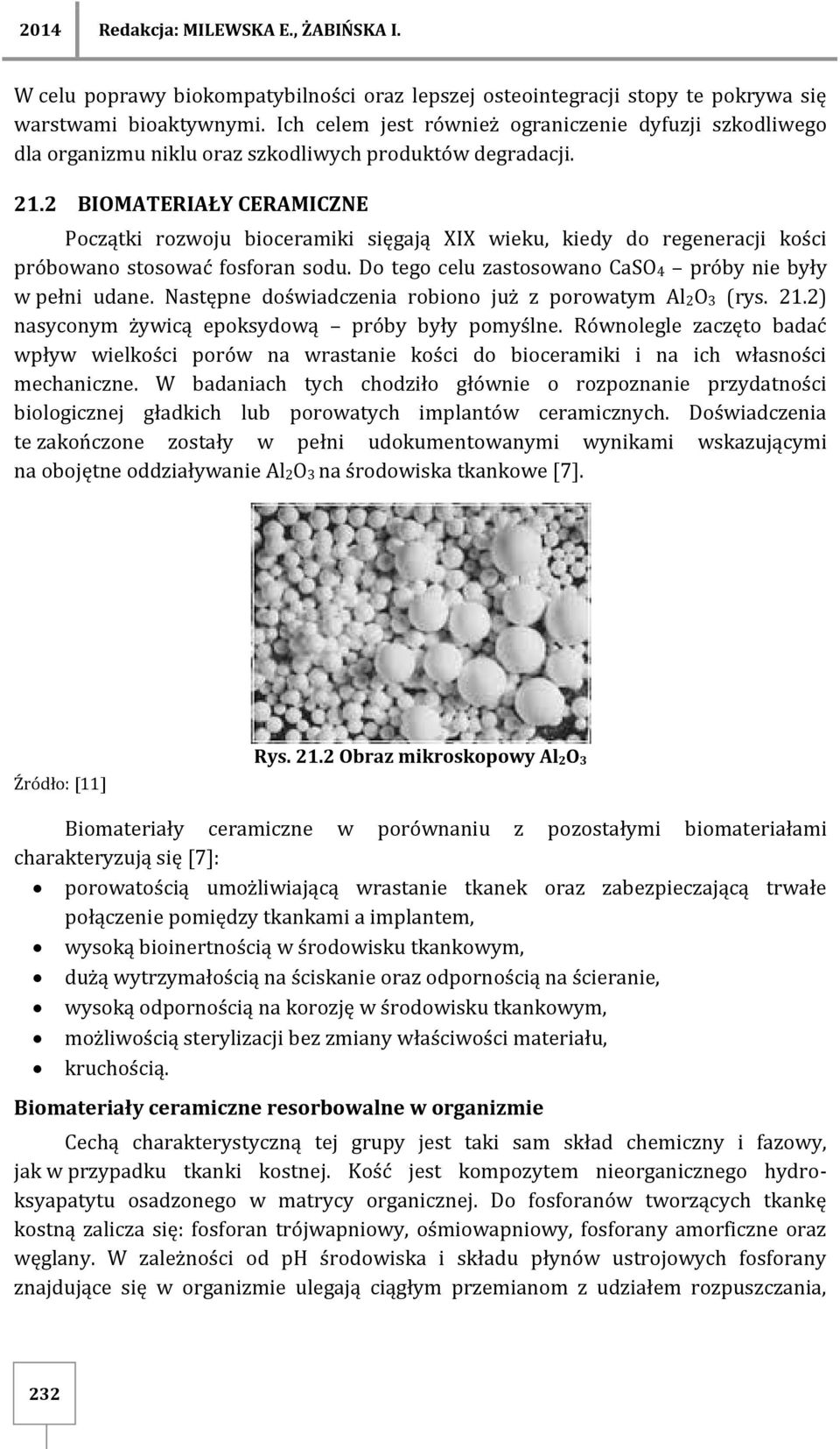 2 BIOMATERIAŁY CERAMICZNE Początki rozwoju bioceramiki sięgają XIX wieku, kiedy do regeneracji kości próbowano stosować fosforan sodu. Do tego celu zastosowano CaSO4 próby nie były w pełni udane.
